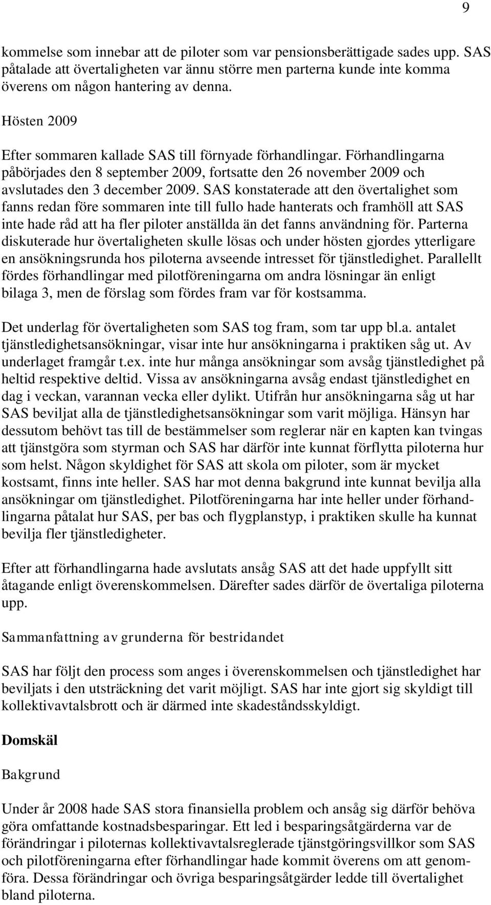 SAS konstaterade att den övertalighet som fanns redan före sommaren inte till fullo hade hanterats och framhöll att SAS inte hade råd att ha fler piloter anställda än det fanns användning för.