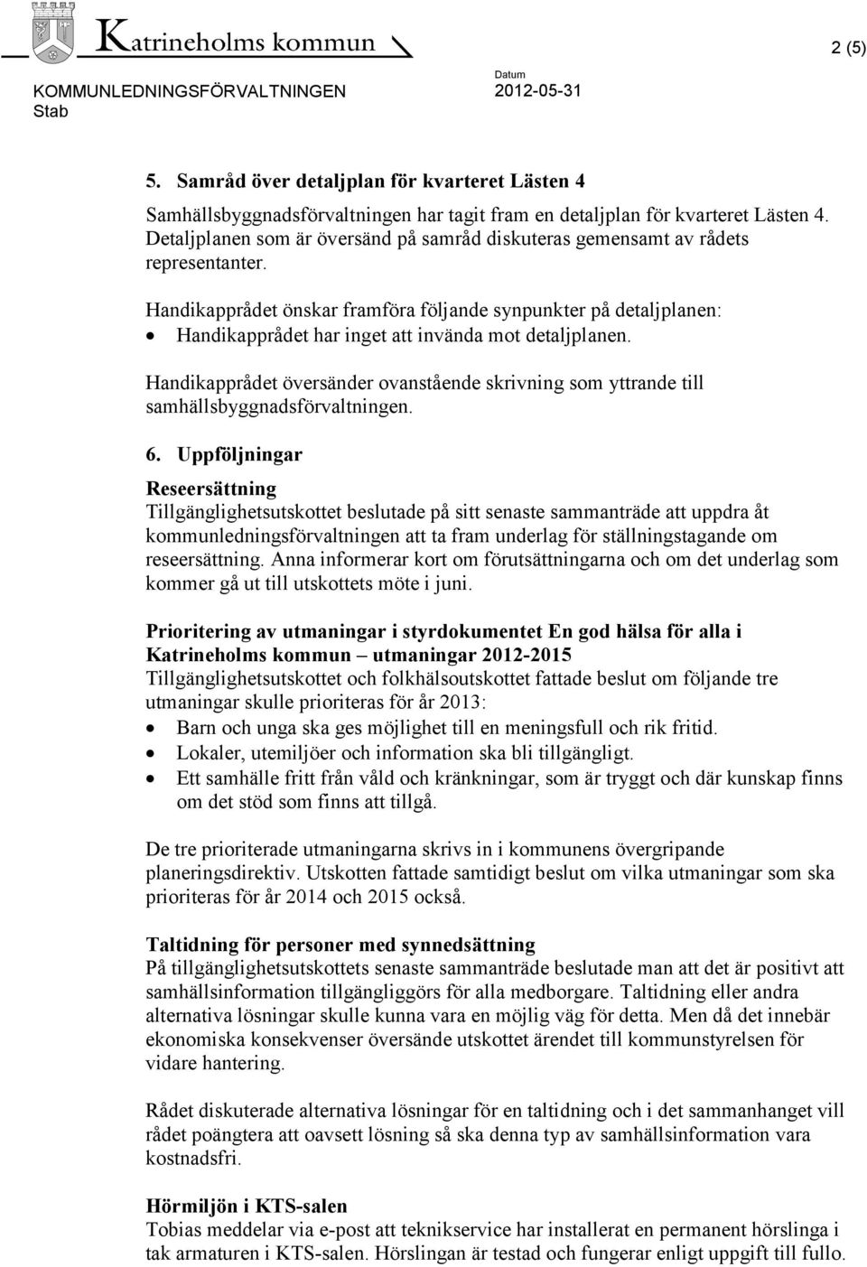 Handikapprådet önskar framföra följande synpunkter på detaljplanen: Handikapprådet har inget att invända mot detaljplanen.