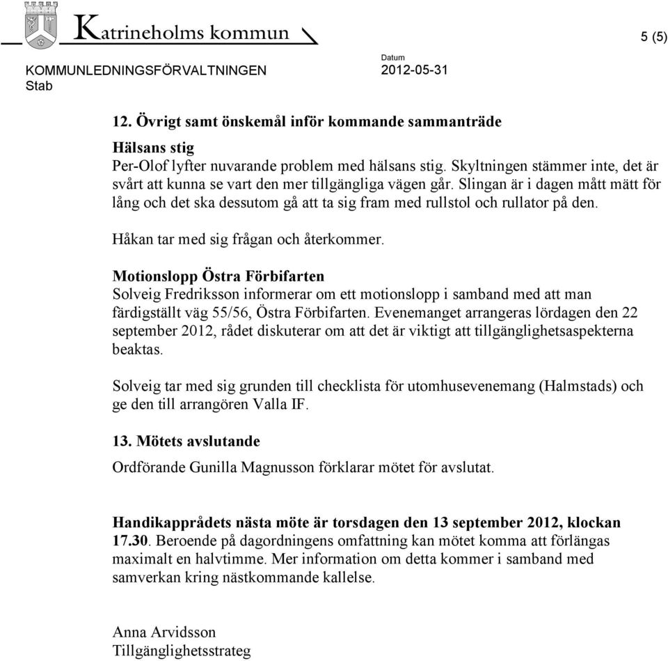 Håkan tar med sig frågan och återkommer. Motionslopp Östra Förbifarten Solveig Fredriksson informerar om ett motionslopp i samband med att man färdigställt väg 55/56, Östra Förbifarten.