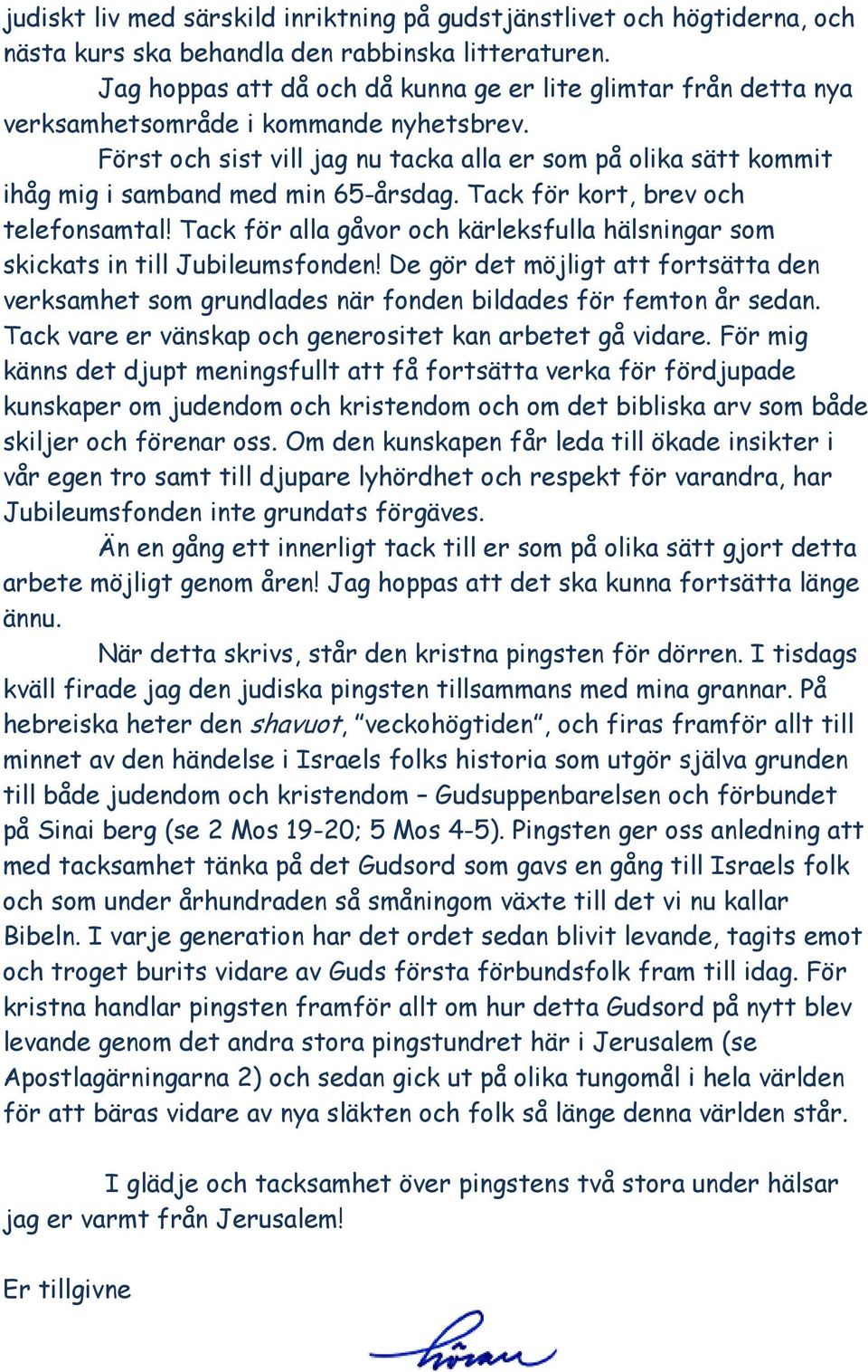 Först och sist vill jag nu tacka alla er som på olika sätt kommit ihåg mig i samband med min 65-årsdag. Tack för kort, brev och telefonsamtal!