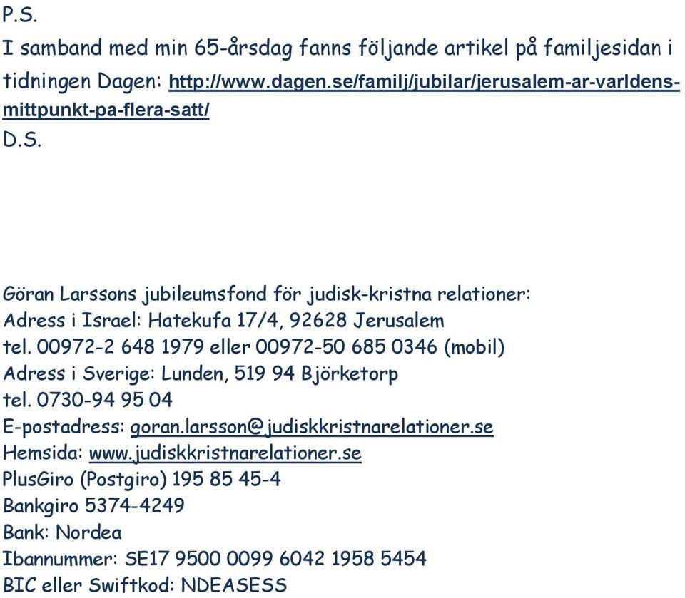 Göran Larssons jubileumsfond för judisk-kristna relationer: Adress i Israel: Hatekufa 17/4, 92628 Jerusalem tel.