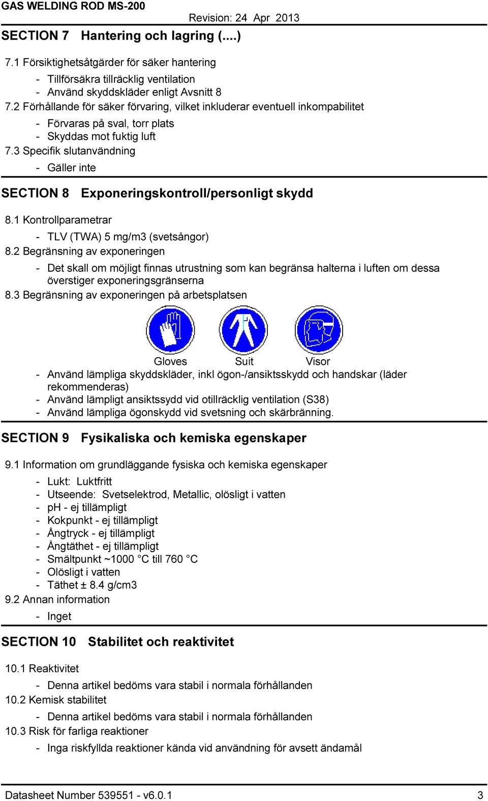 3 Specifik slutanvändning SECTION 8 Exponeringskontroll/personligt skydd 8.1 Kontrollparametrar - TLV (TWA) 5 mg/m3 (svetsångor) 8.