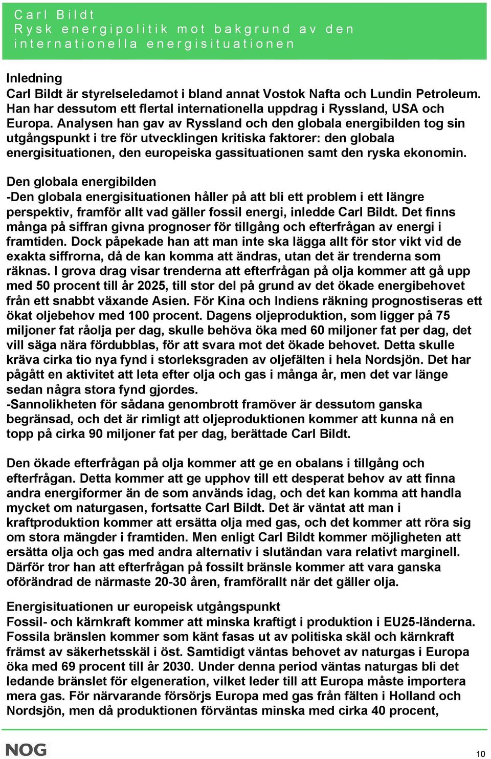 Analysen han gav av Ryssland och den globala energibilden tog sin utgångspunkt i tre för utvecklingen kritiska faktorer: den globala energisituationen, den europeiska gassituationen samt den ryska