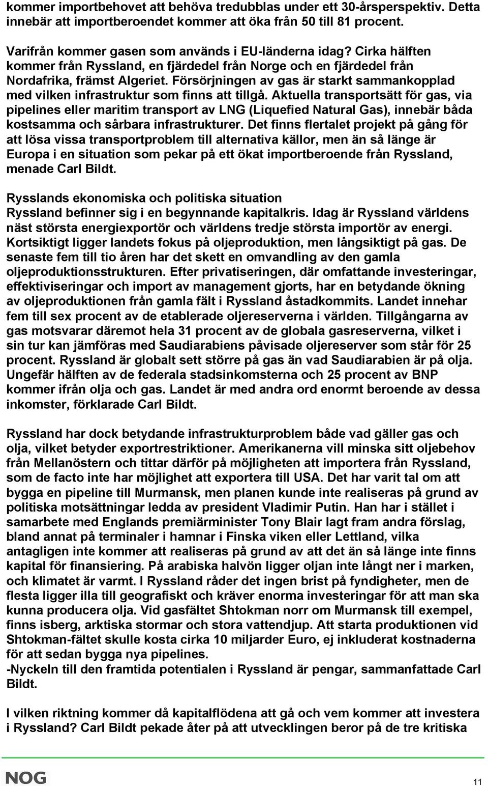 Försörjningen av gas är starkt sammankopplad med vilken infrastruktur som finns att tillgå.