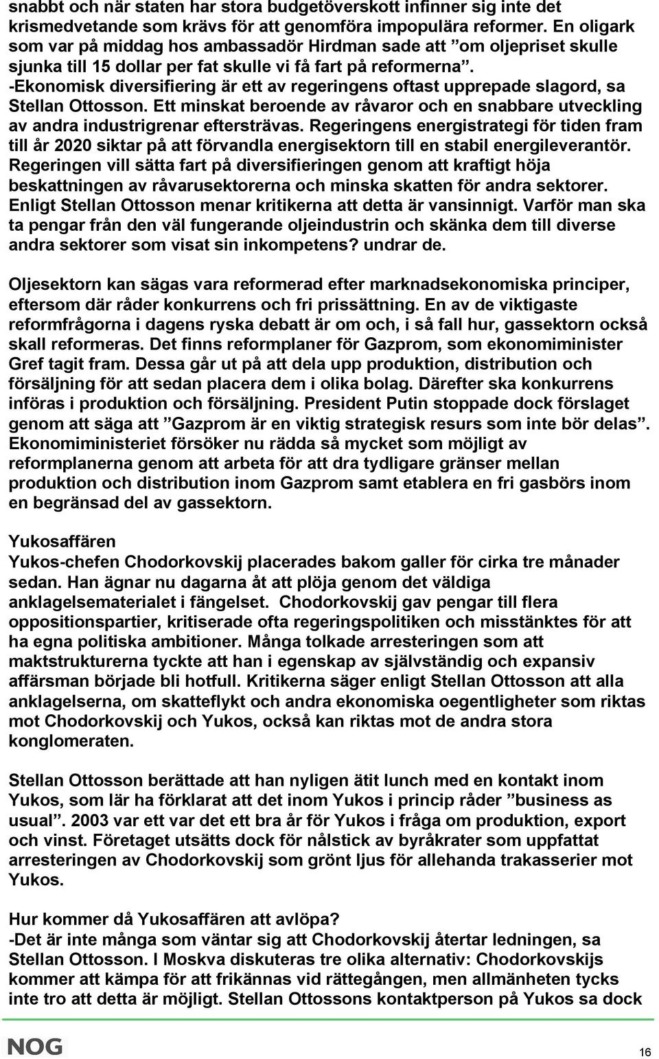 -Ekonomisk diversifiering är ett av regeringens oftast upprepade slagord, sa Stellan Ottosson. Ett minskat beroende av råvaror och en snabbare utveckling av andra industrigrenar eftersträvas.