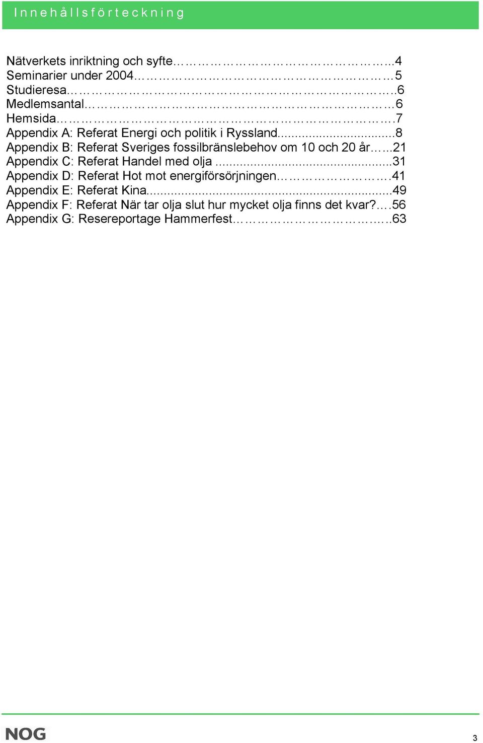 ..21 Appendix C: Referat Handel med olja...31 Appendix D: Referat Hot mot energiförsörjningen.