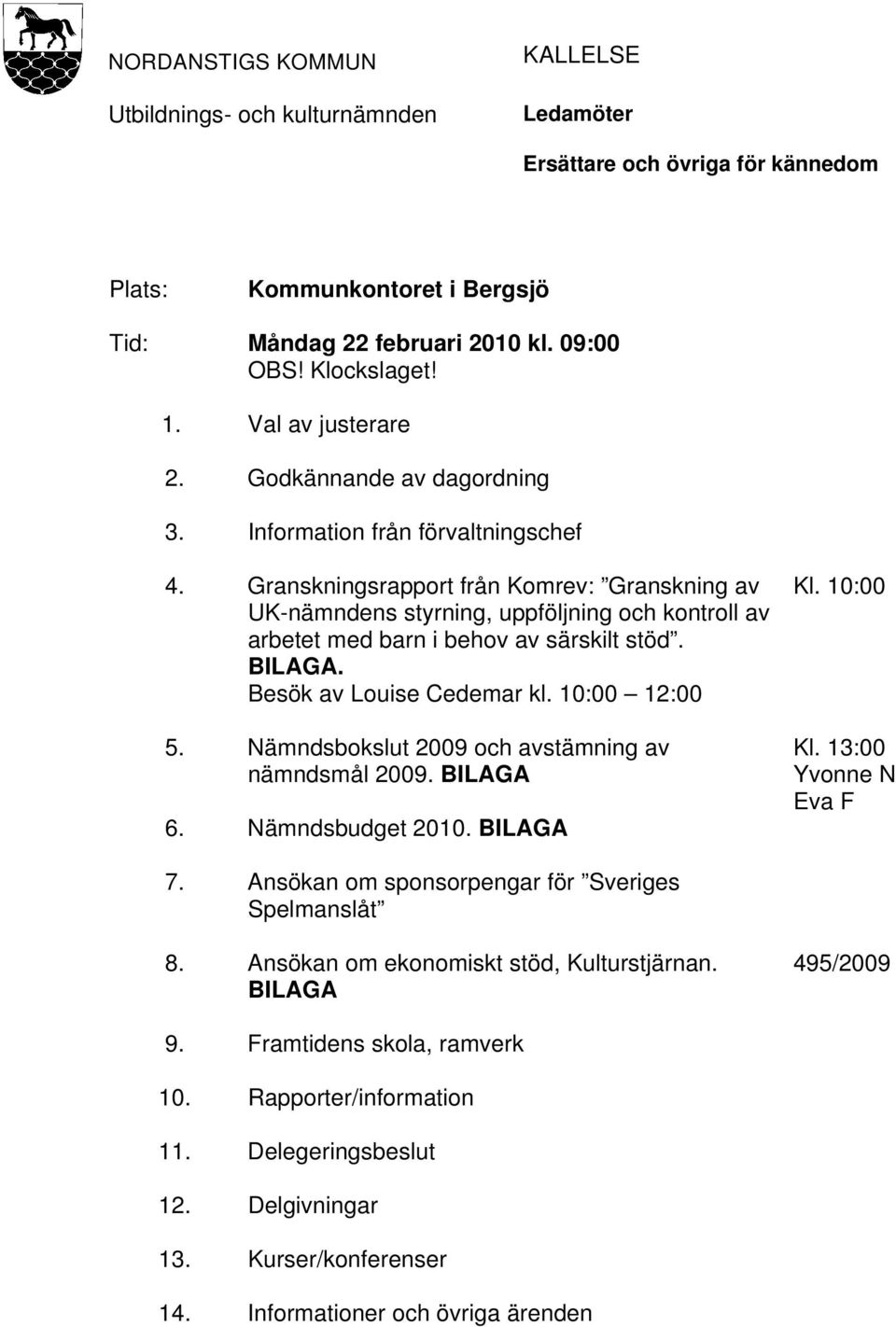 Granskningsrapport från Komrev: Granskning av UK-nämndens styrning, uppföljning och kontroll av arbetet med barn i behov av särskilt stöd. BILAGA. Besök av Louise Cedemar kl. 10:00 12:00 5.