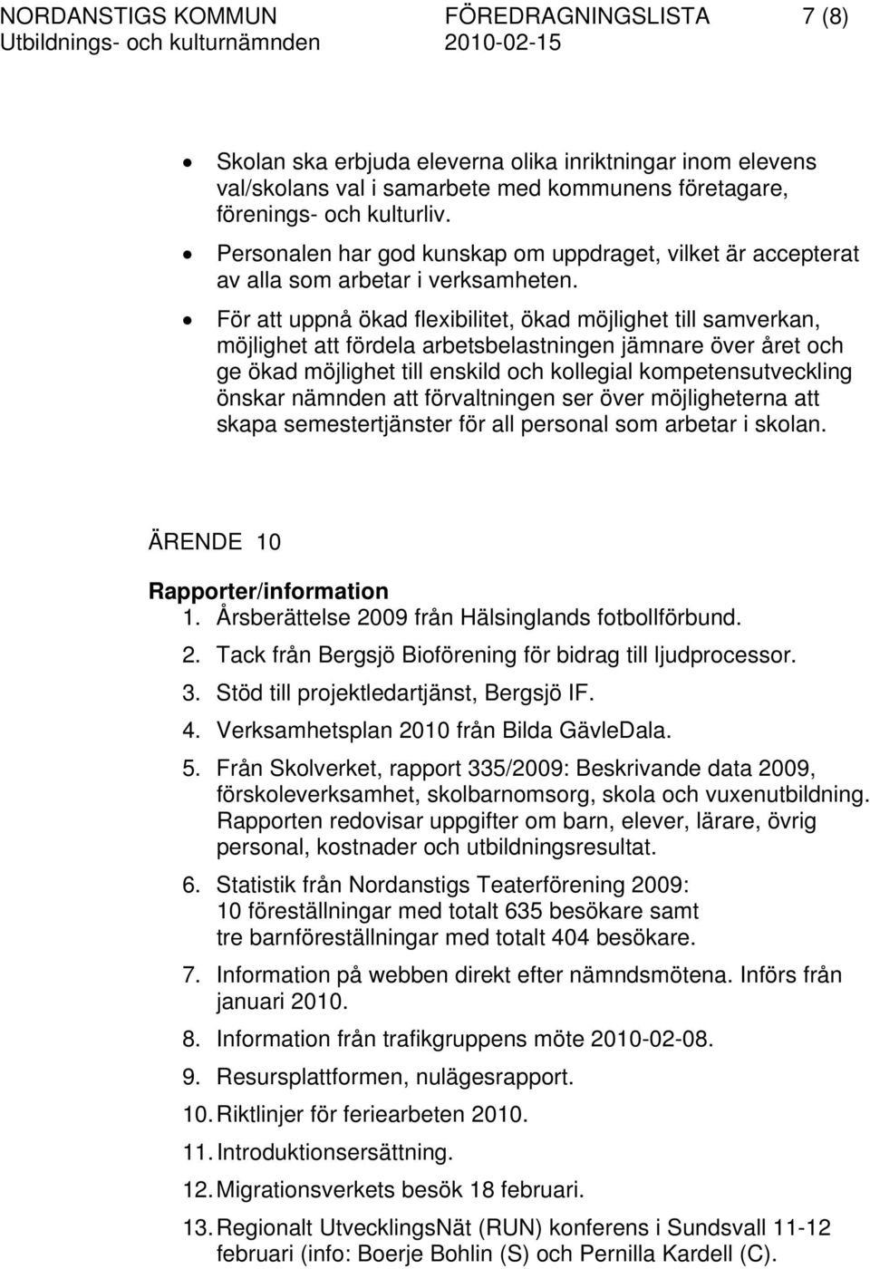 För att uppnå ökad flexibilitet, ökad möjlighet till samverkan, möjlighet att fördela arbetsbelastningen jämnare över året och ge ökad möjlighet till enskild och kollegial kompetensutveckling önskar