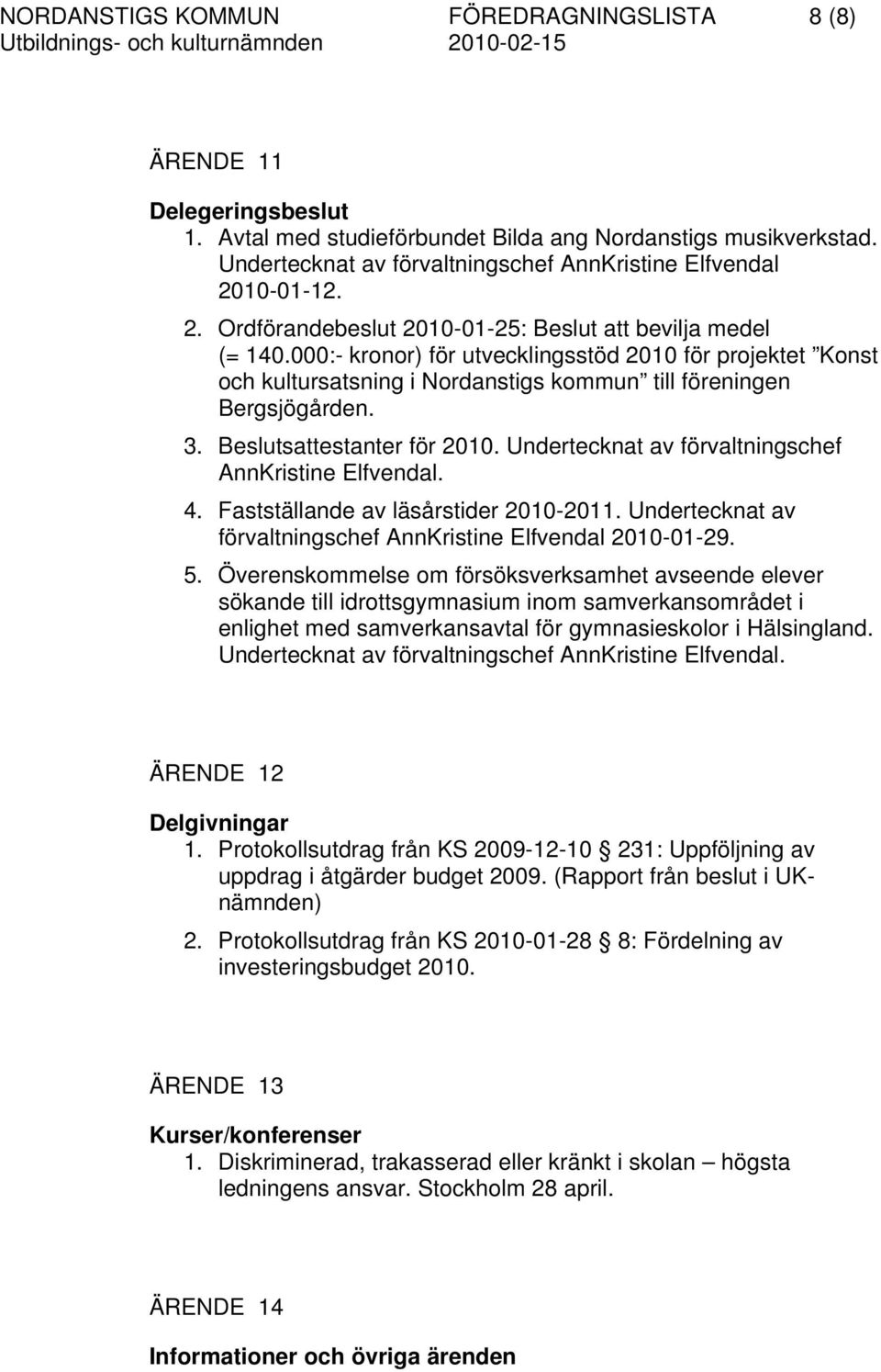 000:- kronor) för utvecklingsstöd 2010 för projektet Konst och kultursatsning i Nordanstigs kommun till föreningen Bergsjögården. 3. Beslutsattestanter för 2010.