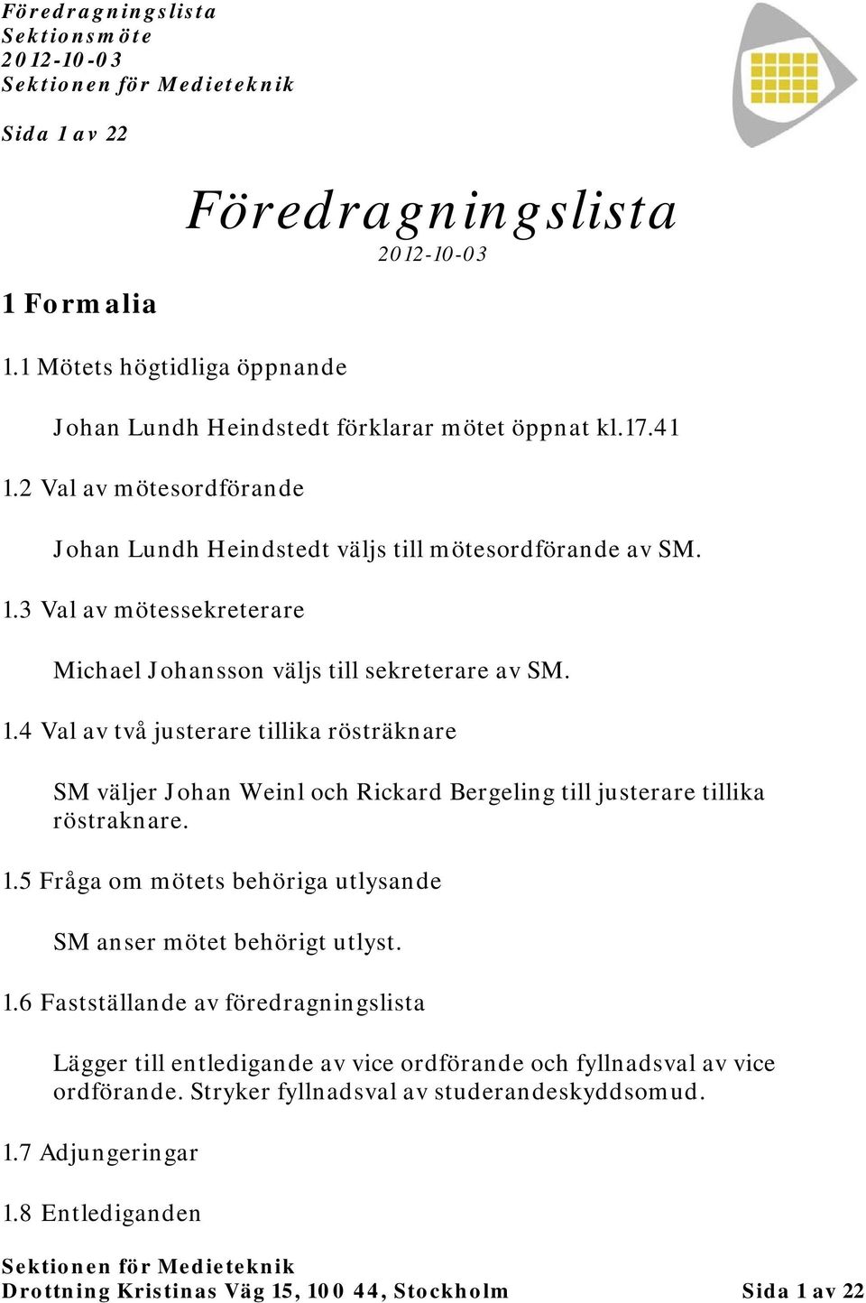 3 Val av mötessekreterare Michael Johansson väljs till sekreterare av SM. 1.