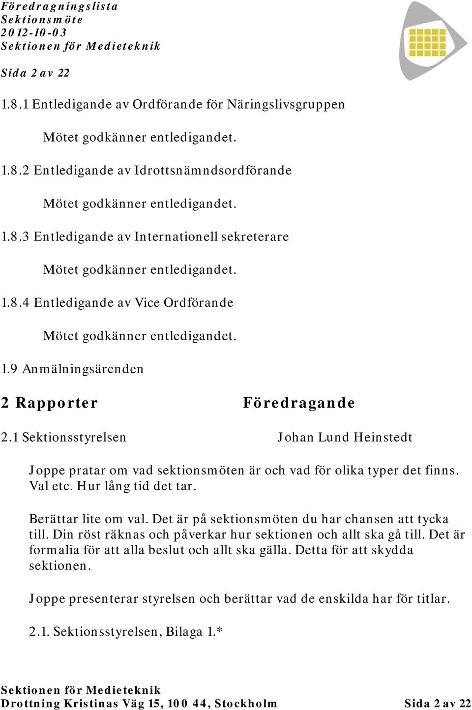 1 Sektionsstyrelsen Johan Lund Heinstedt Joppe pratar om vad sektionsmöten är och vad för olika typer det finns. Val etc. Hur lång tid det tar. Berättar lite om val.