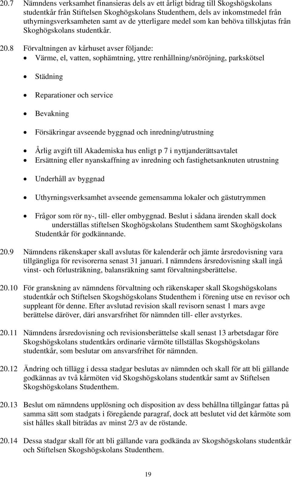 8 Förvaltningen av kårhuset avser följande: Värme, el, vatten, sophämtning, yttre renhållning/snöröjning, parkskötsel Städning Reparationer och service Bevakning Försäkringar avseende byggnad och