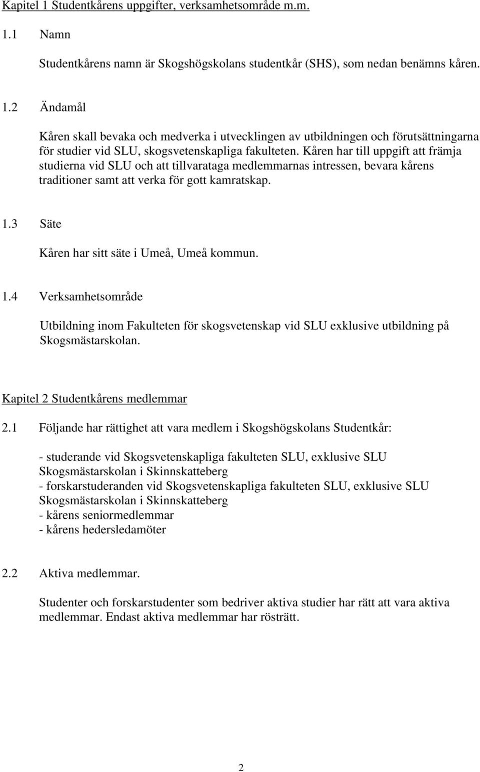 3 Säte Kåren har sitt säte i Umeå, Umeå kommun. 1.4 Verksamhetsområde Utbildning inom Fakulteten för skogsvetenskap vid SLU exklusive utbildning på Skogsmästarskolan.