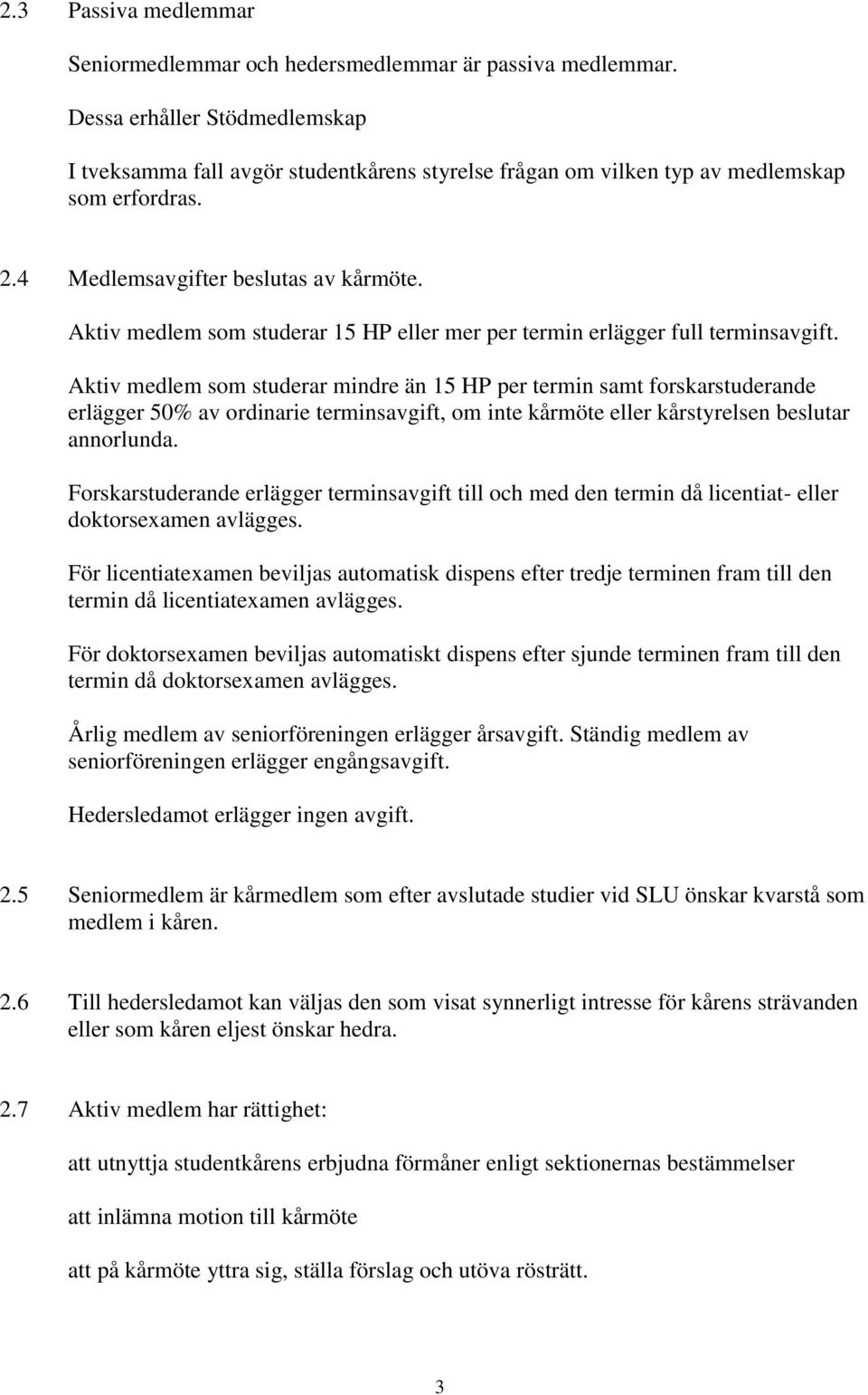 Aktiv medlem som studerar 15 HP eller mer per termin erlägger full terminsavgift.