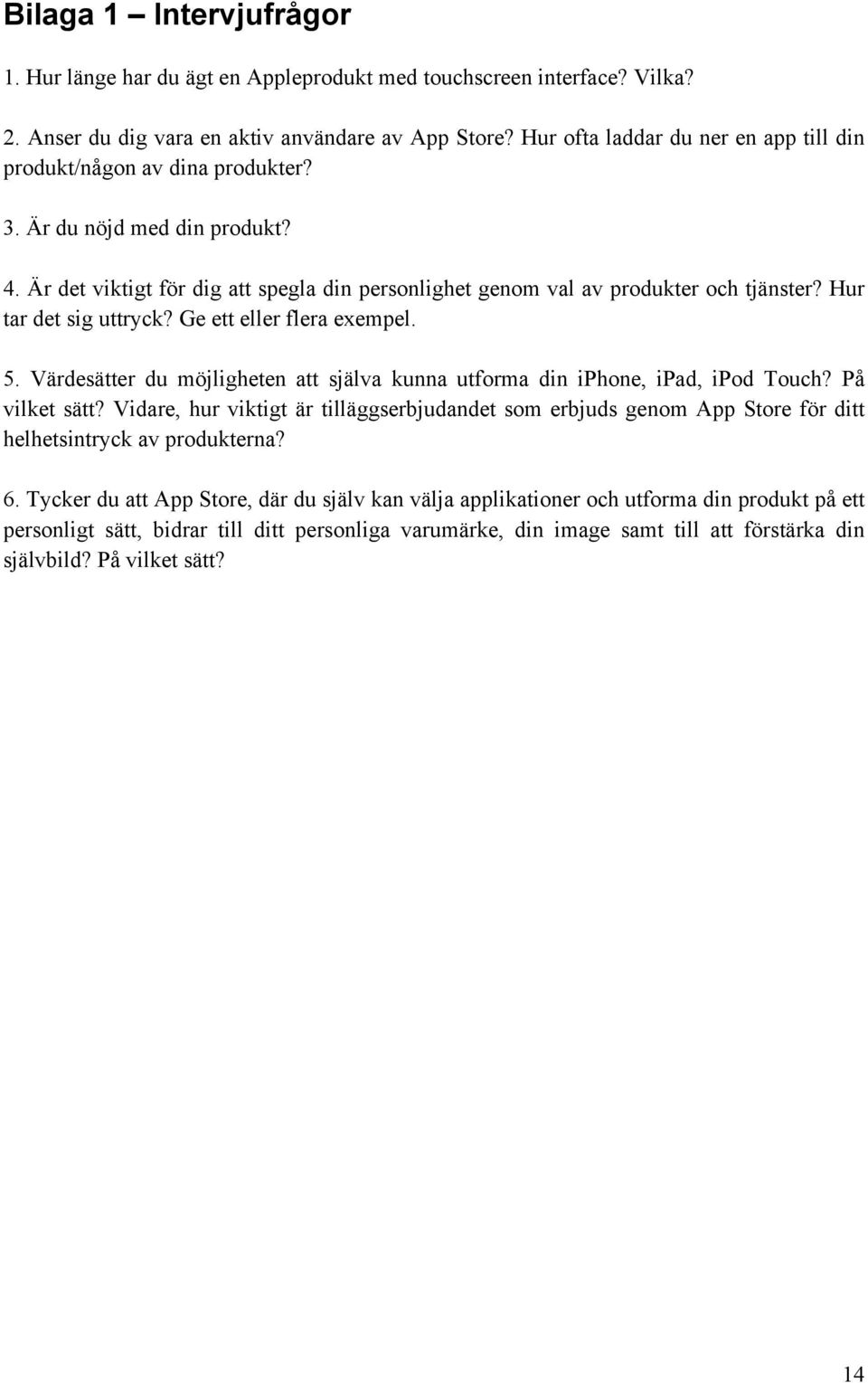 Hur tar det sig uttryck? Ge ett eller flera exempel. 5. Värdesätter du möjligheten att själva kunna utforma din iphone, ipad, ipod Touch? På vilket sätt?