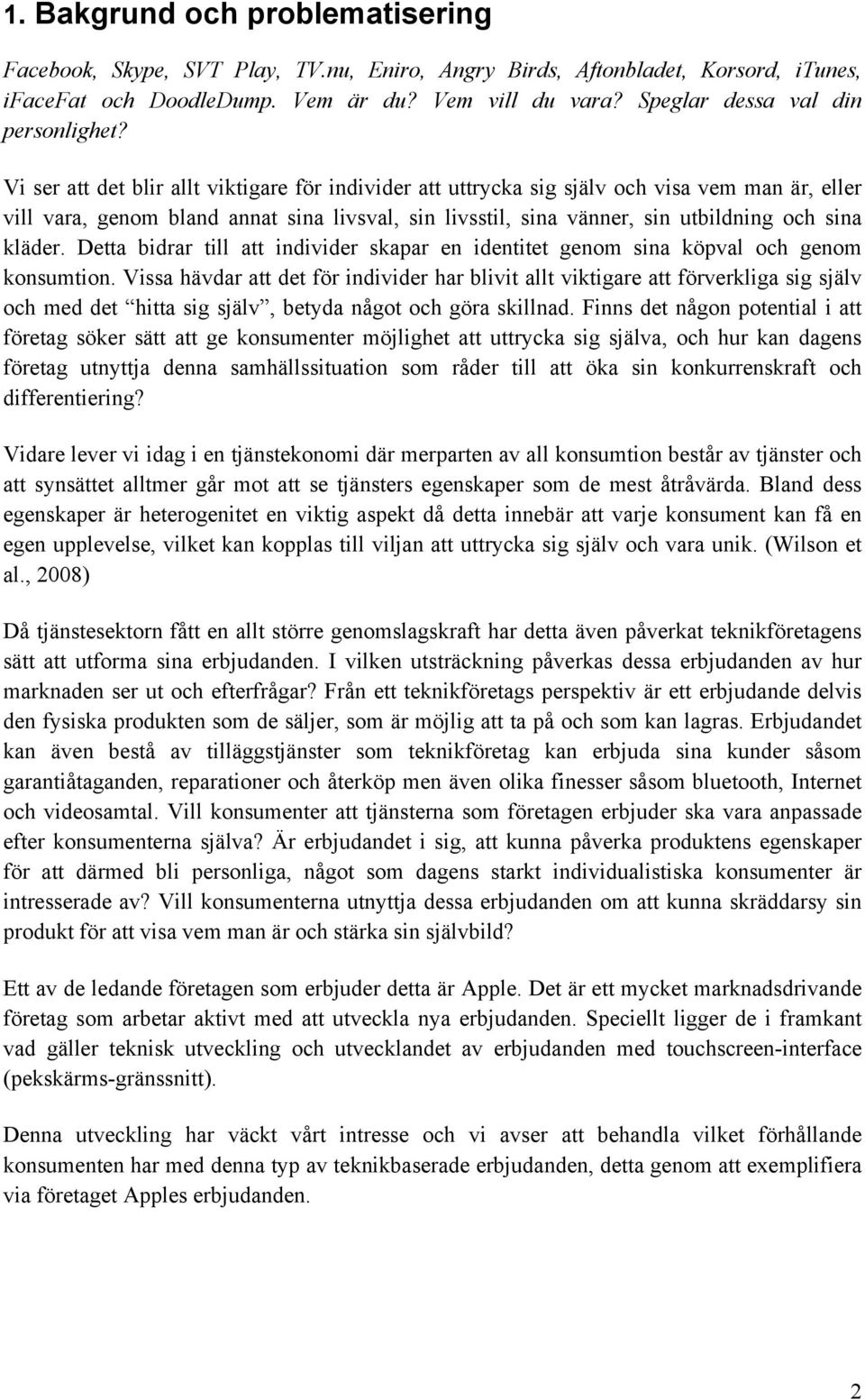 Vi ser att det blir allt viktigare för individer att uttrycka sig själv och visa vem man är, eller vill vara, genom bland annat sina livsval, sin livsstil, sina vänner, sin utbildning och sina kläder.