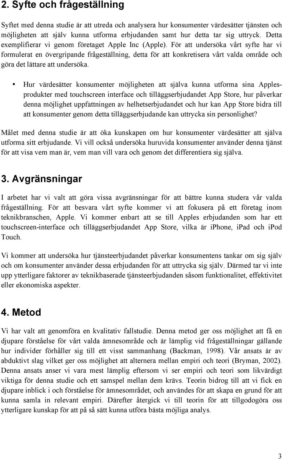 För att undersöka vårt syfte har vi formulerat en övergripande frågeställning, detta för att konkretisera vårt valda område och göra det lättare att undersöka.