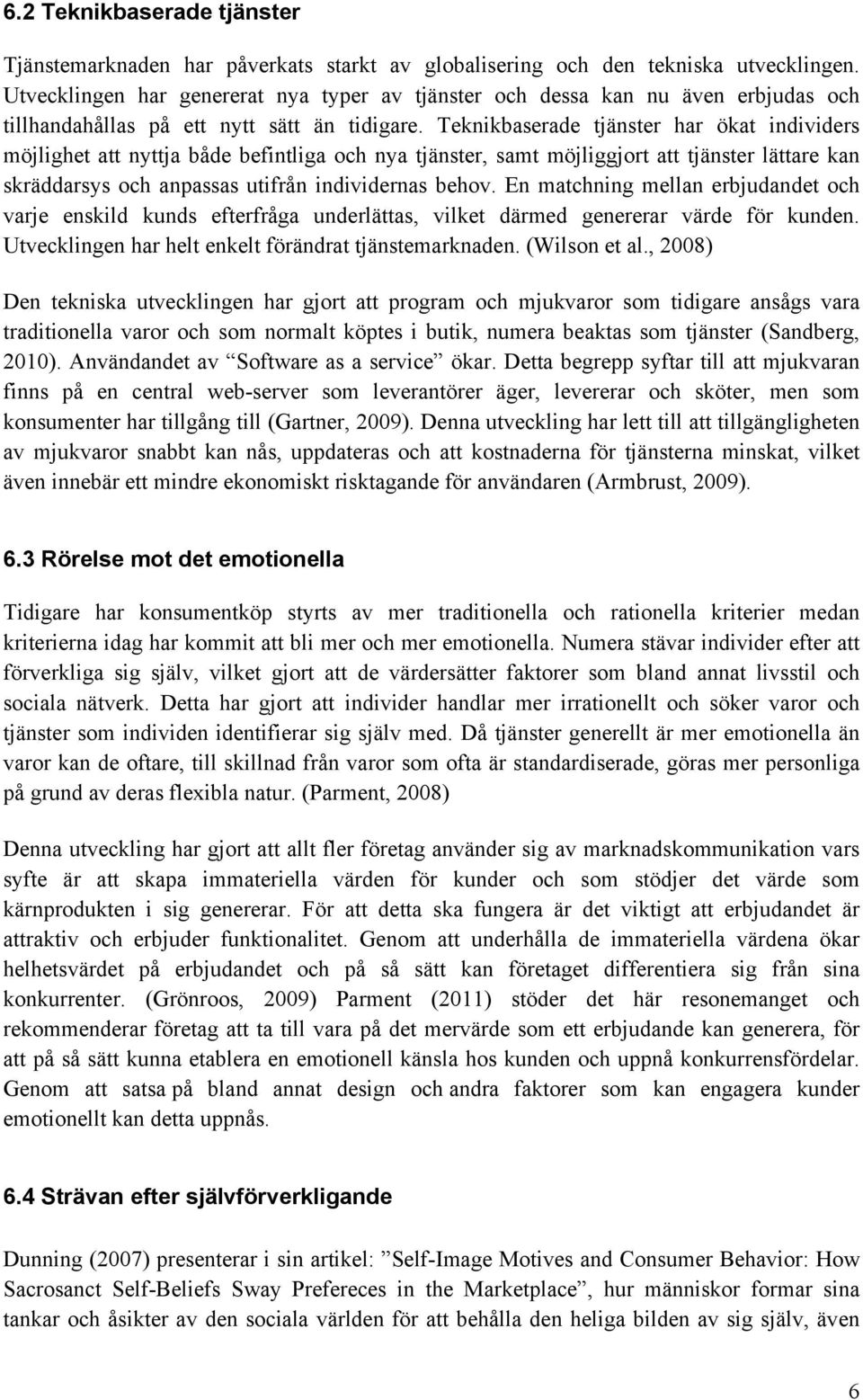 Teknikbaserade tjänster har ökat individers möjlighet att nyttja både befintliga och nya tjänster, samt möjliggjort att tjänster lättare kan skräddarsys och anpassas utifrån individernas behov.