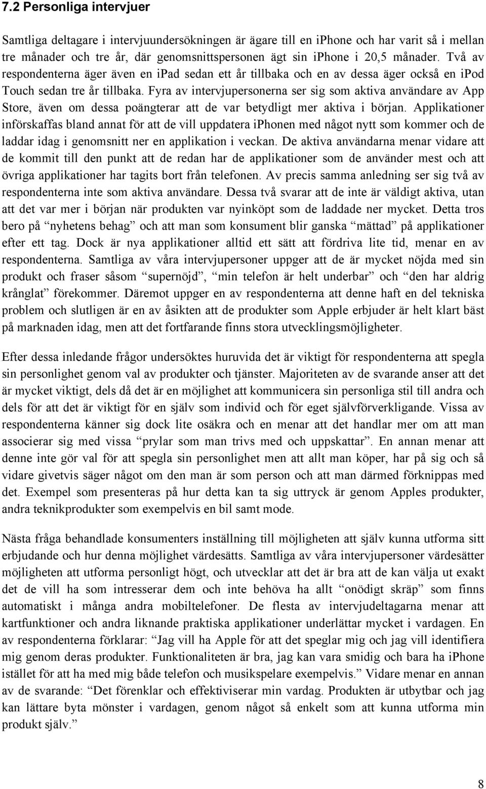 Fyra av intervjupersonerna ser sig som aktiva användare av App Store, även om dessa poängterar att de var betydligt mer aktiva i början.