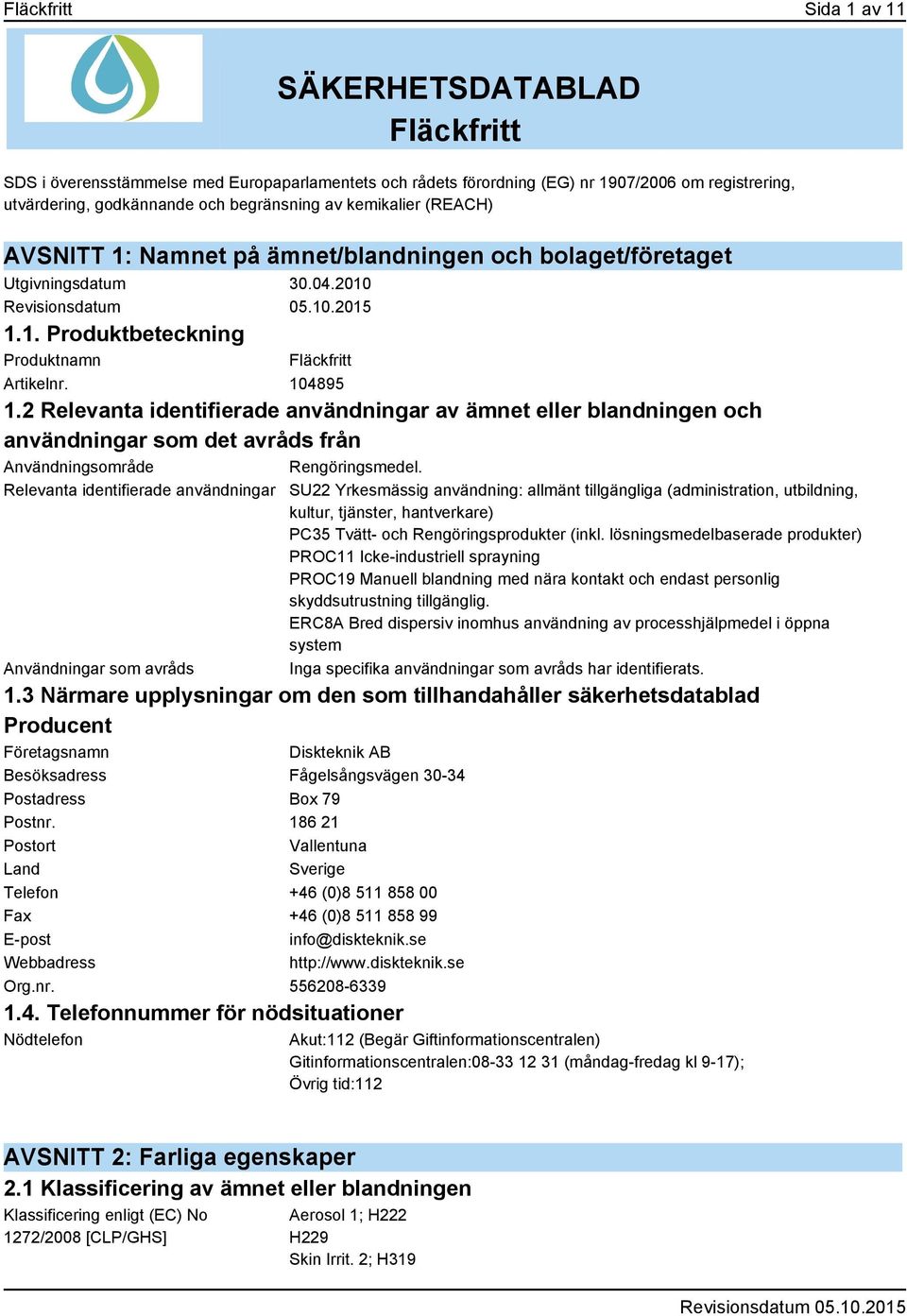 2 Relevanta identifierade användningar av ämnet eller blandningen och användningar som det avråds från Användningsområde Rengöringsmedel.