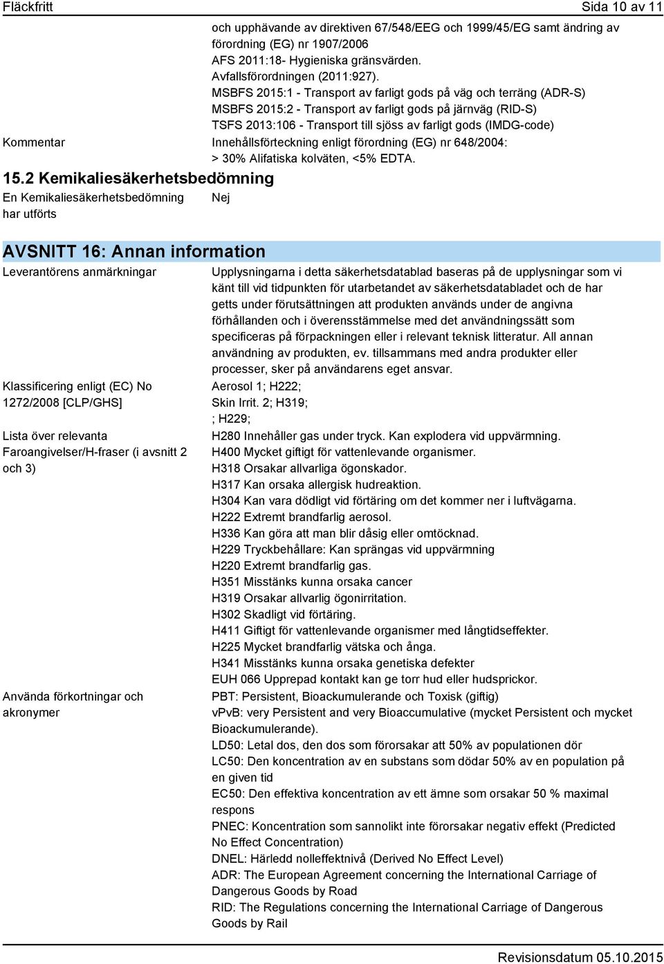 Kommentar Innehållsförteckning enligt förordning (EG) nr 648/2004: > 30% Alifatiska kolväten, <5% EDTA. 15.