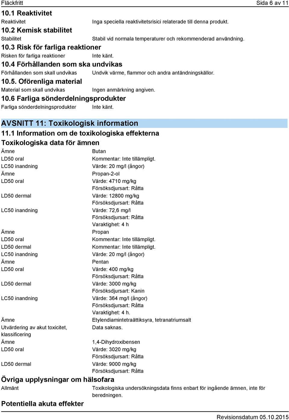 Inga speciella reaktivitetsrisici relaterade till denna produkt. AVSNITT 11: Toxikologisk information 11.