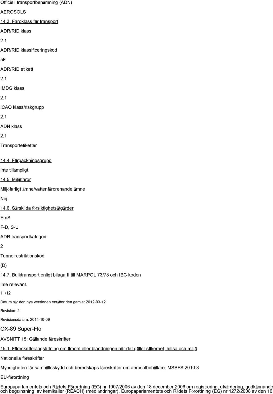 Särskilda försiktighetsåtgärder EmS F-D, S-U ADR transportkategori 2 Tunnelrestriktionskod (D) 14.7. Bulktransport enligt bilaga II till MARPOL 73/78 och IBC-koden Inte relevant.