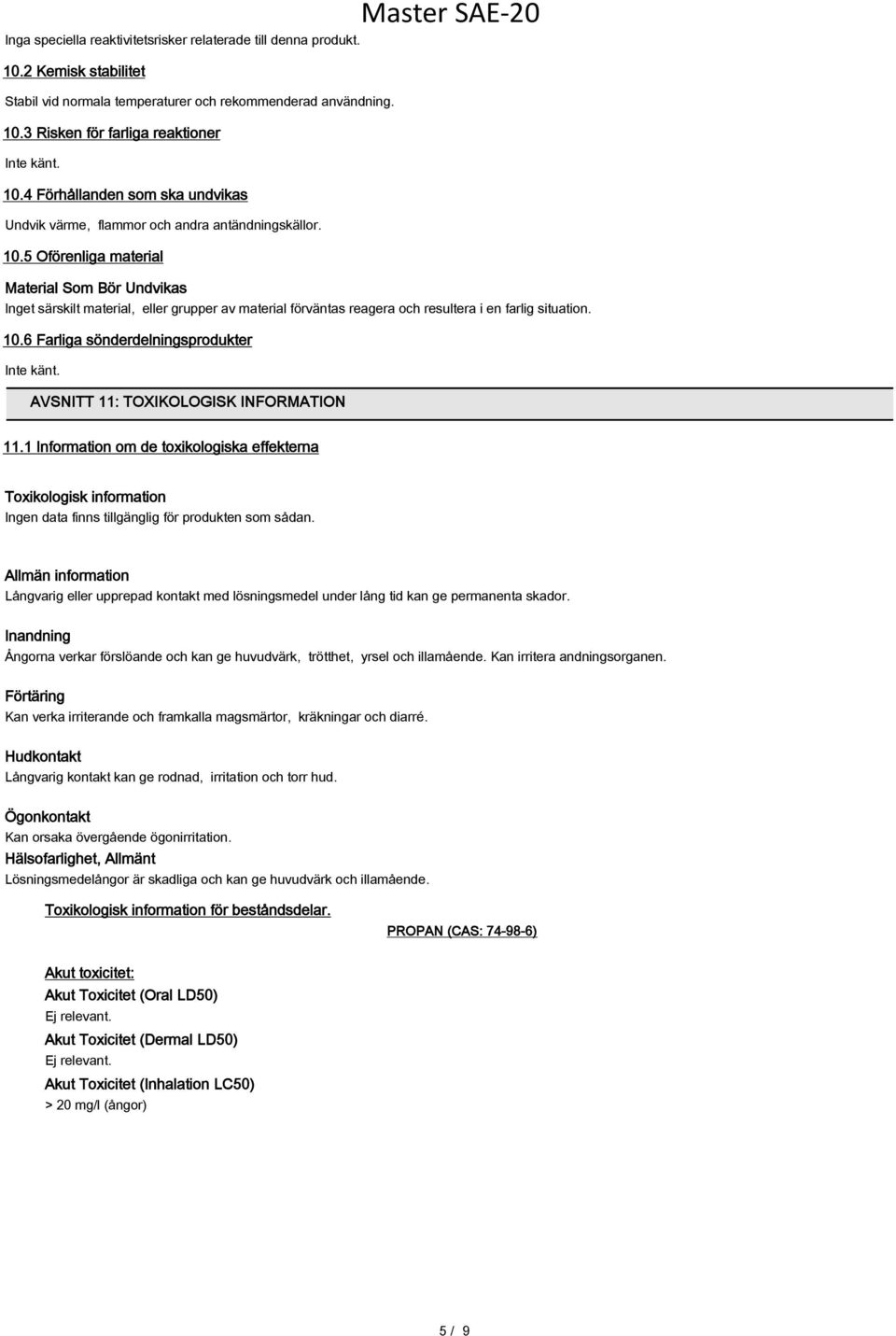 6 Farliga sönderdelningsprodukter Inte känt. AVSNITT 11: TOXIKOLOGISK INFORMATION 11.