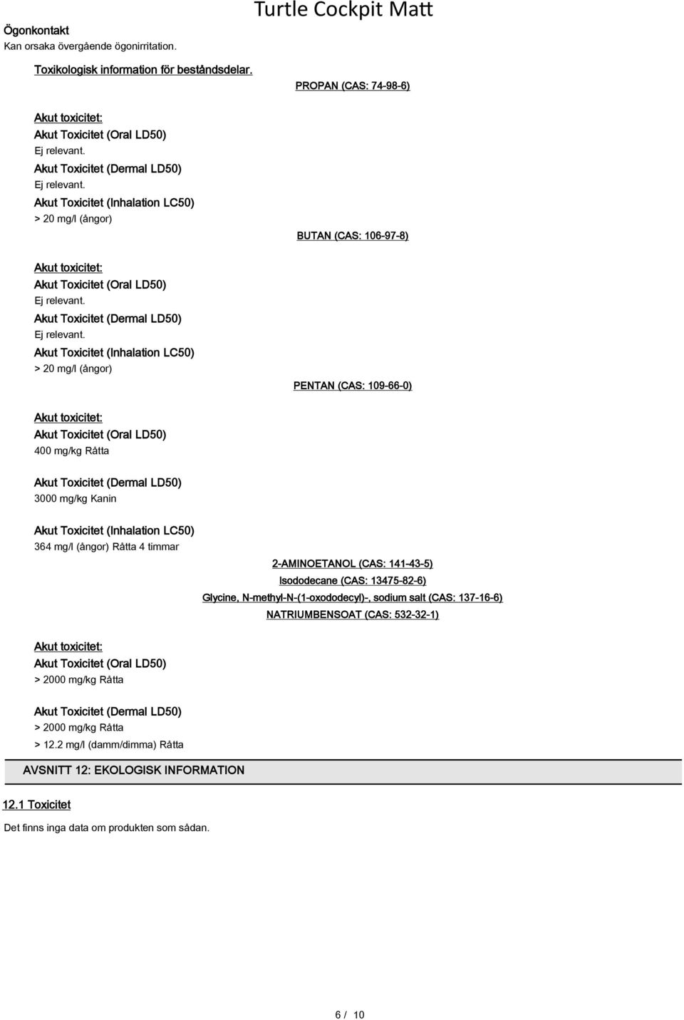 (Oral LD50) Akut Toxicitet (Dermal LD50) Akut Toxicitet (Inhalation LC50) > 20 mg/l (ångor) PENTAN (CAS: 109-66-0) Akut toxicitet: Akut Toxicitet (Oral LD50) 400 mg/kg Råtta Akut Toxicitet (Dermal