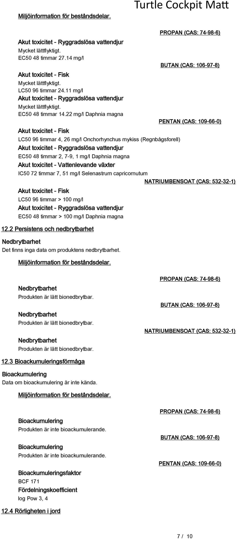 22 mg/l Daphnia magna Akut toxicitet - Fisk LC50 96 timmar 4, 26 mg/l Onchorhynchus mykiss (Regnbågsforell) Akut toxicitet - Ryggradslösa vattendjur EC50 48 timmar 2, 7-9, 1 mg/l Daphnia magna Akut