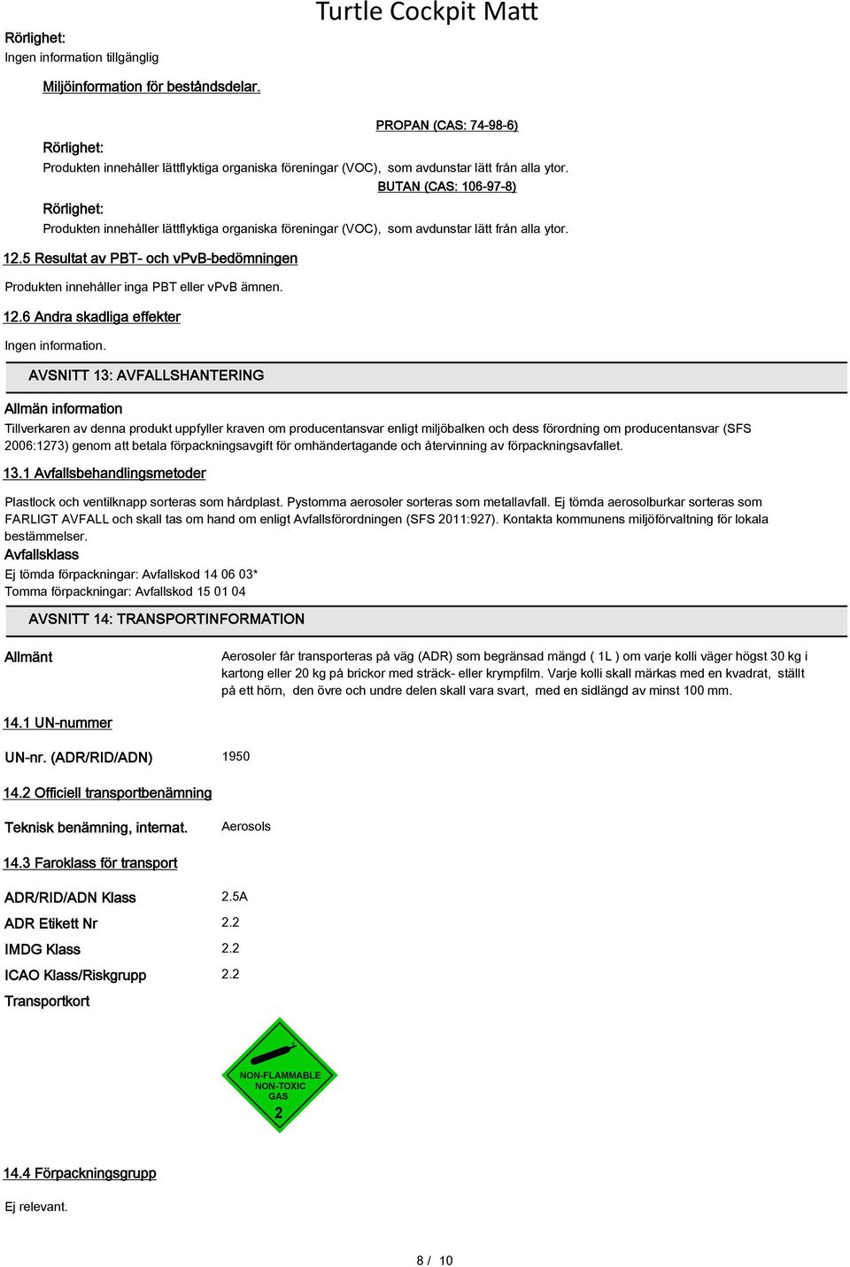 Rörlighet: BUTAN (CAS: 106-97-8) Produkten innehåller lättflyktiga organiska föreningar (VOC), som avdunstar lätt från alla ytor. 12.