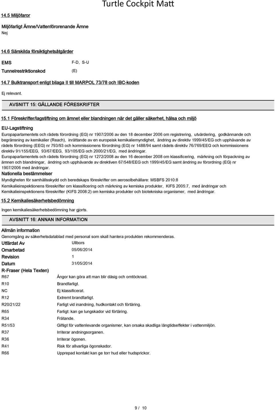 1 Föreskrifter/lagstiftning om ämnet eller blandningen när det gäller säkerhet, hälsa och miljö EU-Lagstiftning Europaparlamentets och rådets förordning (EG) nr 1907/2006 av den 18 december 2006 om