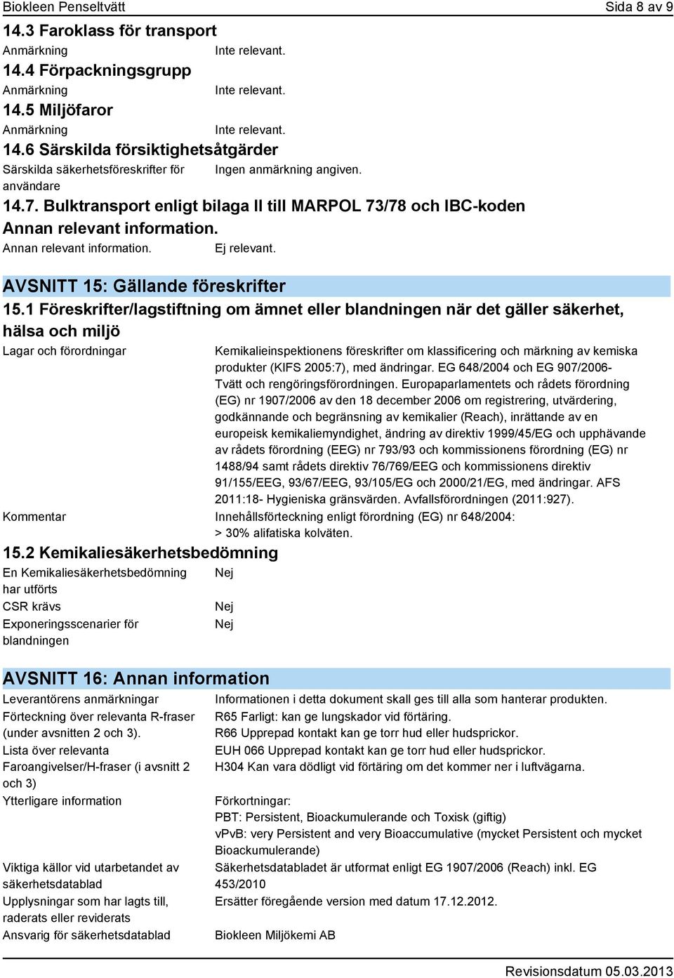 1 Föreskrifter/lagstiftning om ämnet eller blandningen när det gäller säkerhet, hälsa och miljö Lagar och förordningar Kemikalieinspektionens föreskrifter om klassificering och märkning av kemiska