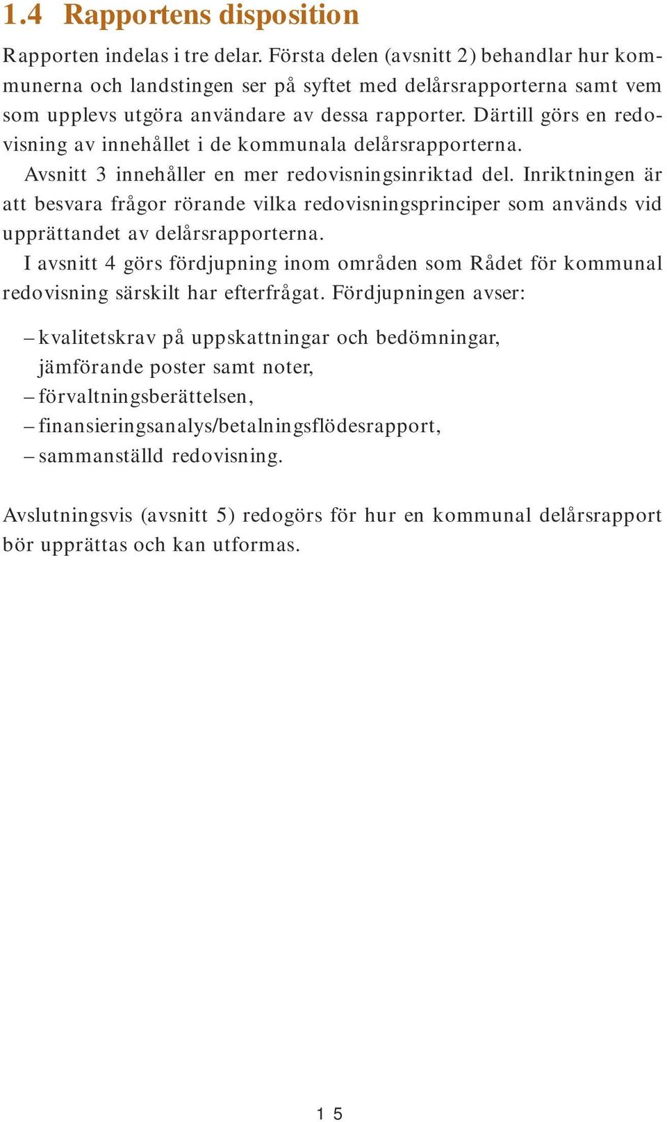 Därtill görs en redovisning av innehållet i de kommunala delårsrapporterna. Avsnitt 3 innehåller en mer redovisningsinriktad del.