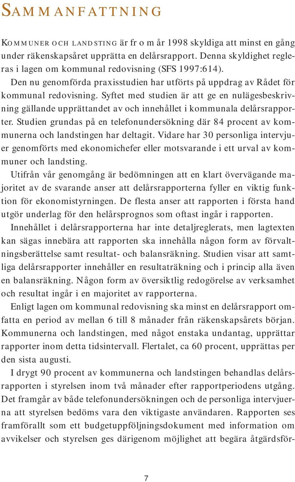 Syftet med studien är att ge en nulägesbeskrivning gällande upprättandet av och innehållet i kommunala delårsrapporter.