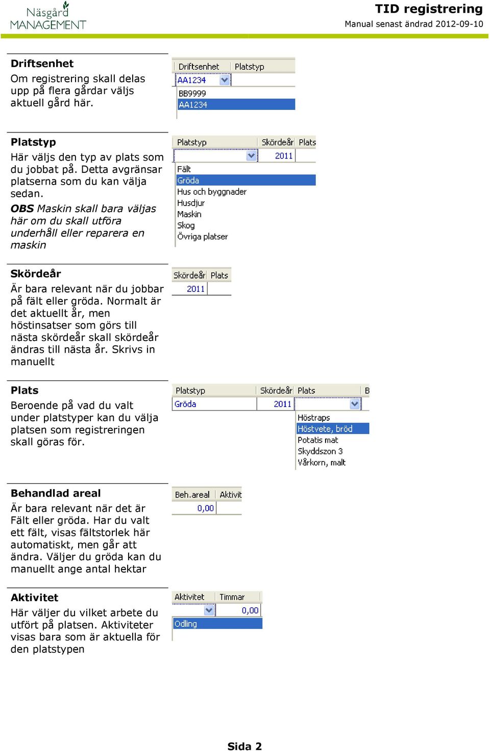 Normalt är det aktuellt år, men höstinsatser som görs till nästa skördeår skall skördeår ändras till nästa år.