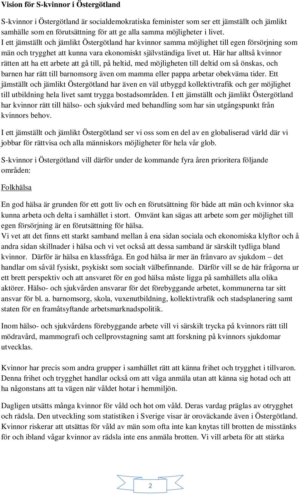 Här har alltså kvinnor rätten att ha ett arbete att gå till, på heltid, med möjligheten till deltid om så önskas, och barnen har rätt till barnomsorg även om mamma eller pappa arbetar obekväma tider.