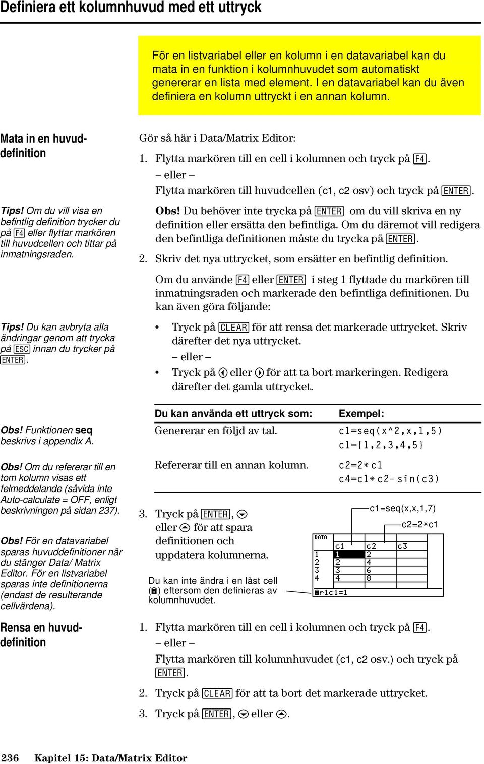 Om du vill visa en befintlig definition trycker du på eller flyttar markören till huvudcellen och tittar på inmatningsraden. Tips!