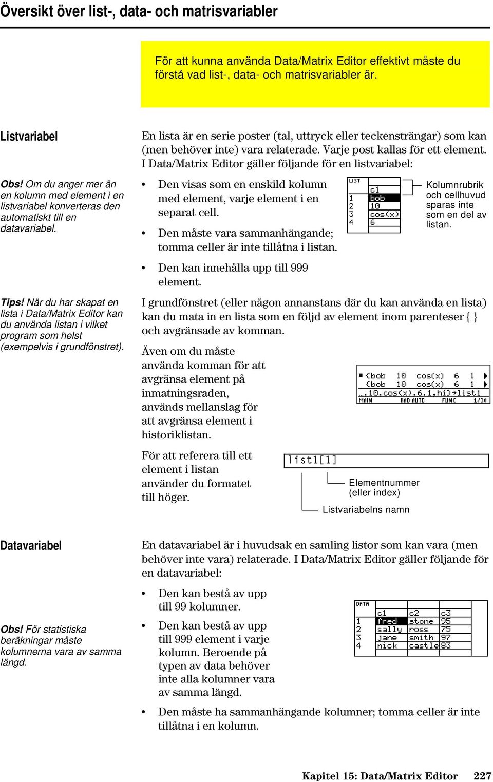 När du har skapat en lista i Data/Matrix Editor kan du använda listan i vilket program som helst (exempelvis i grundfönstret).