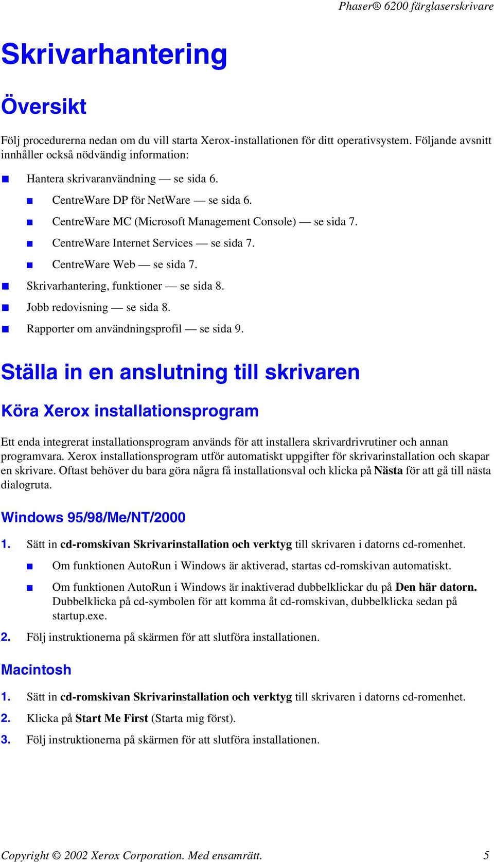 CentreWare Internet Services se sida 7. CentreWare Web se sida 7. Skrivarhantering, funktioner se sida 8. Jobb redovisning se sida 8. Rapporter om användningsprofil se sida 9.