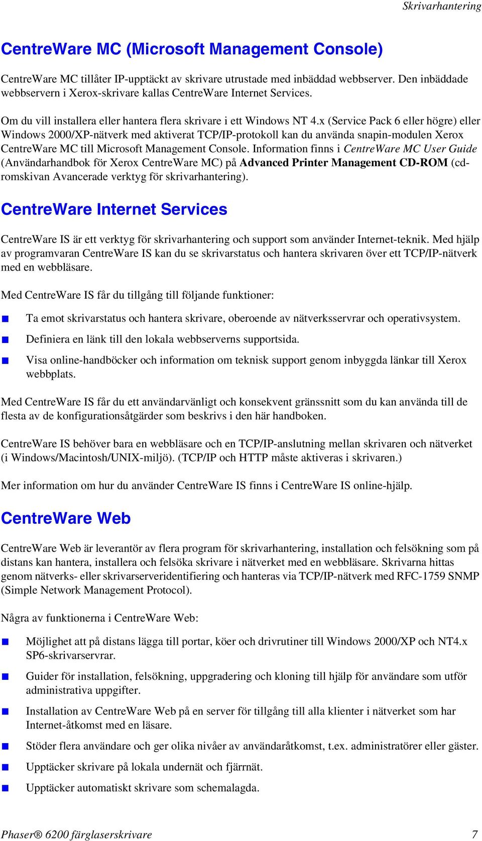 x (Service Pack 6 eller högre) eller Windows 2000/XP-nätverk med aktiverat TCP/IP-protokoll kan du använda snapin-modulen Xerox CentreWare MC till Microsoft Management Console.