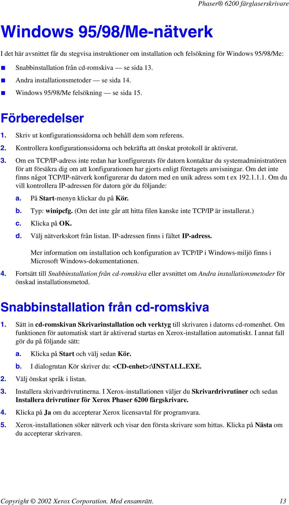 Kontrollera konfigurationssidorna och bekräfta att önskat protokoll är aktiverat. 3.