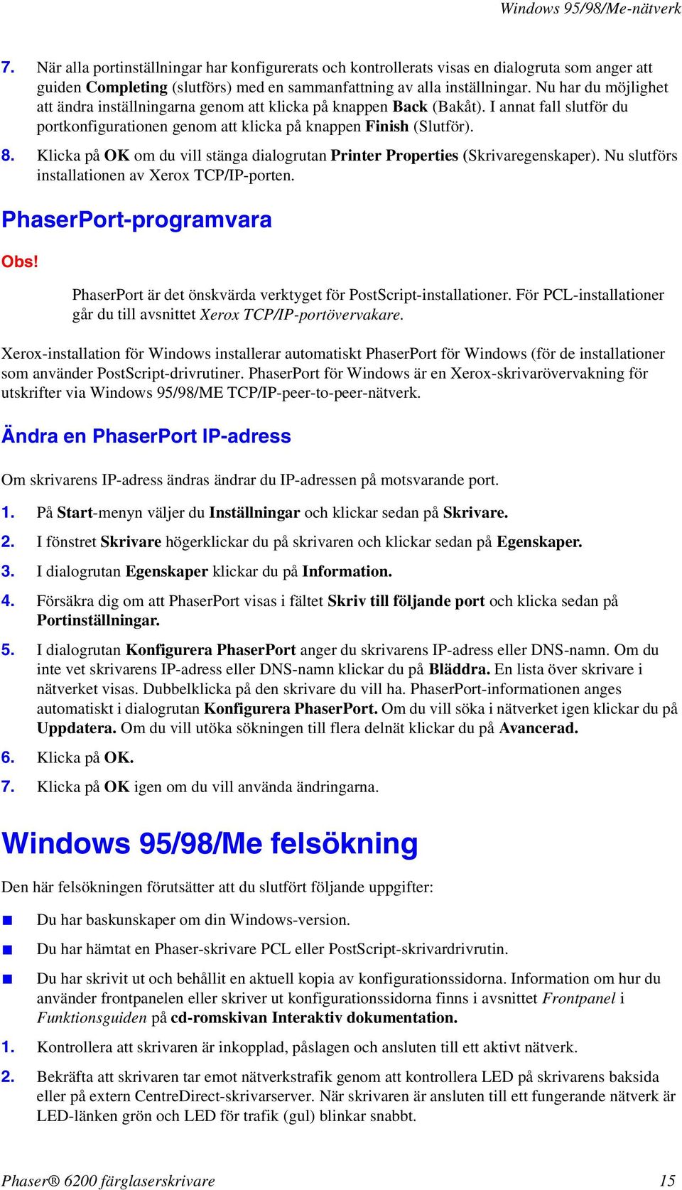 Klicka på OK om du vill stänga dialogrutan Printer Properties (Skrivaregenskaper). Nu slutförs installationen av Xerox TCP/IP-porten. PhaserPort-programvara Obs!