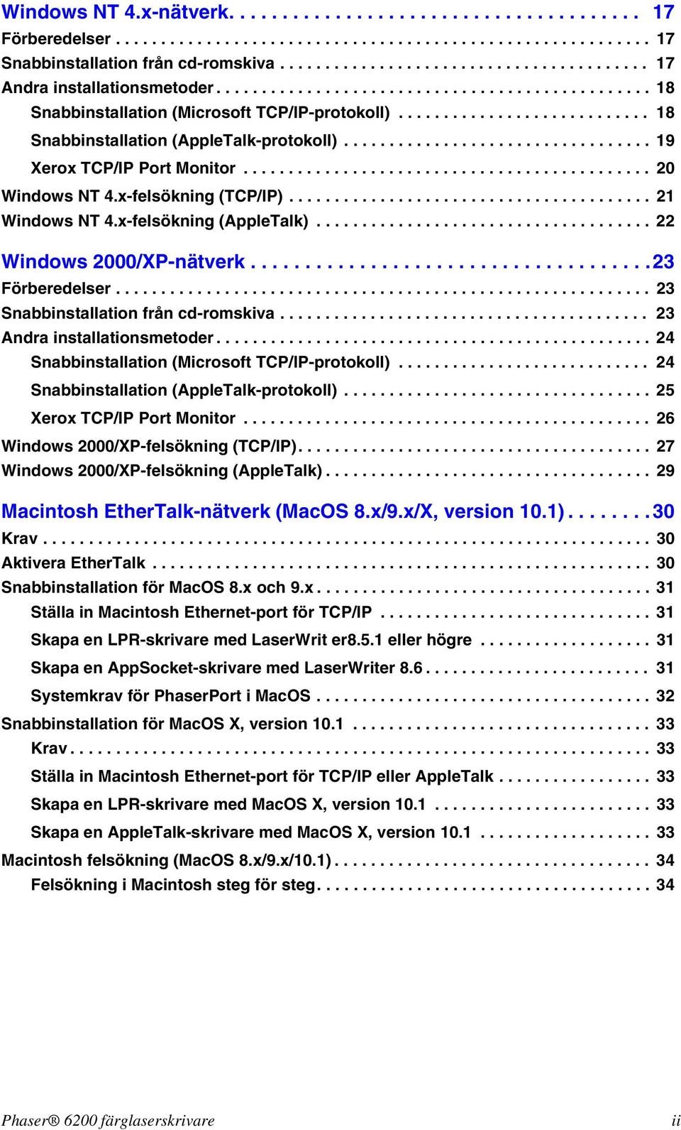 .. 23 Snabbinstallationfråncd-romskiva... 23 Andrainstallationsmetoder... 24 Snabbinstallation(MicrosoftTCP/IP-protokoll)... 24 Snabbinstallation(AppleTalk-protokoll)... 25 XeroxTCP/IPPortMonitor.