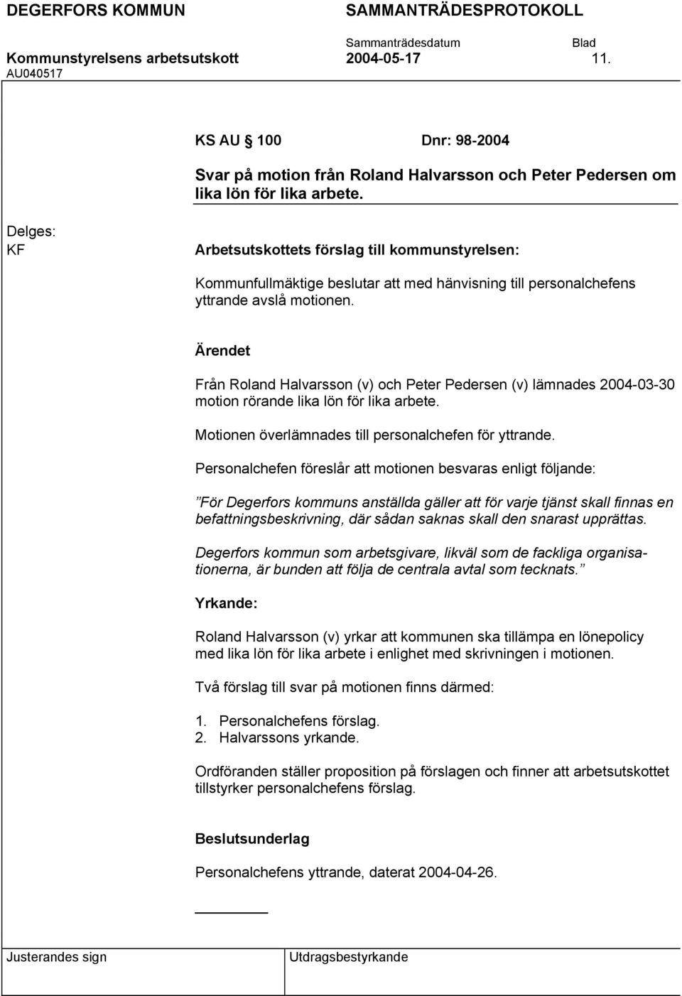 Från Roland Halvarsson (v) och Peter Pedersen (v) lämnades 2004-03-30 motion rörande lika lön för lika arbete. Motionen överlämnades till personalchefen för yttrande.