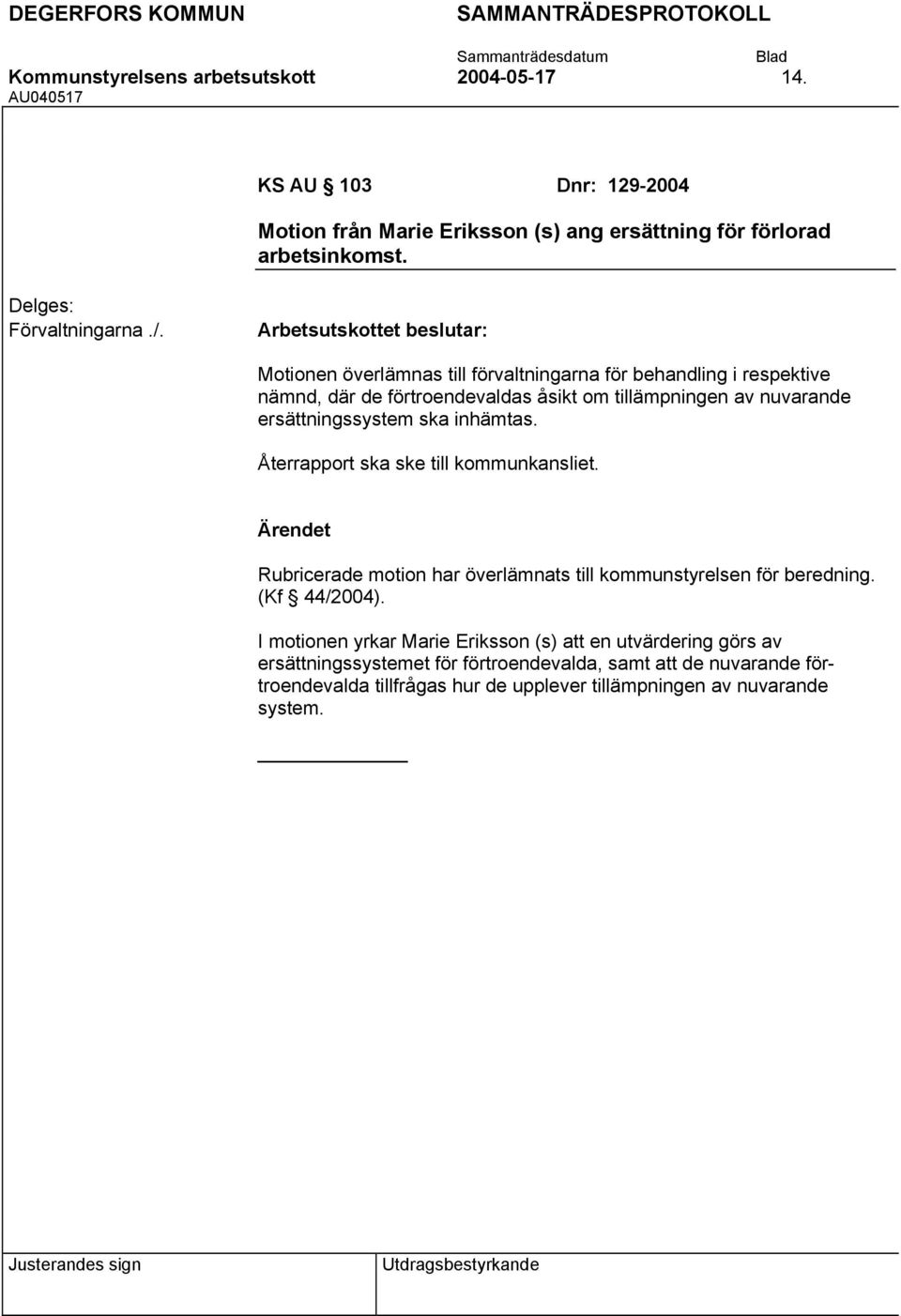 ersättningssystem ska inhämtas. Återrapport ska ske till kommunkansliet. Rubricerade motion har överlämnats till kommunstyrelsen för beredning. (Kf 44/2004).