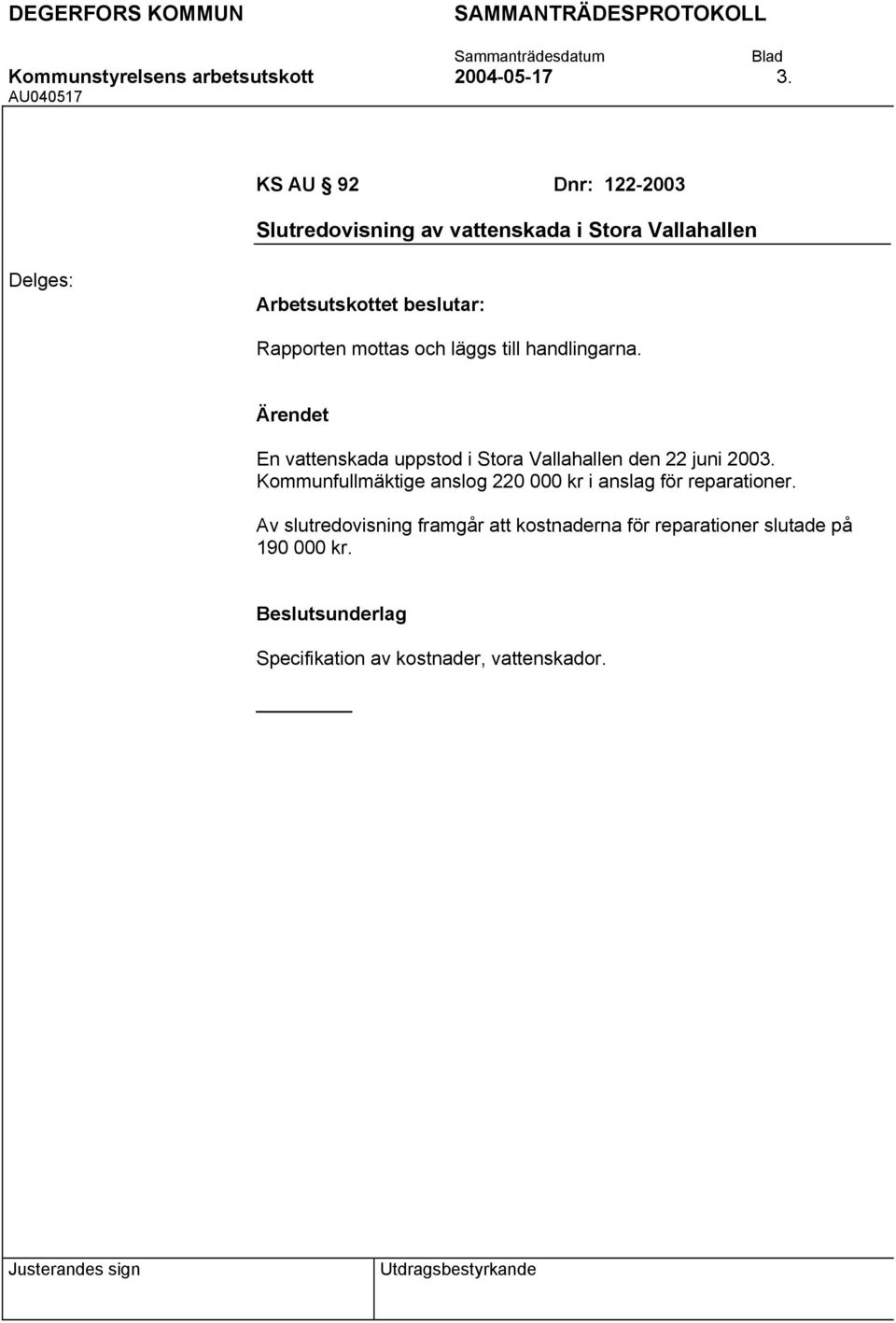 mottas och läggs till handlingarna. En vattenskada uppstod i Stora Vallahallen den 22 juni 2003.