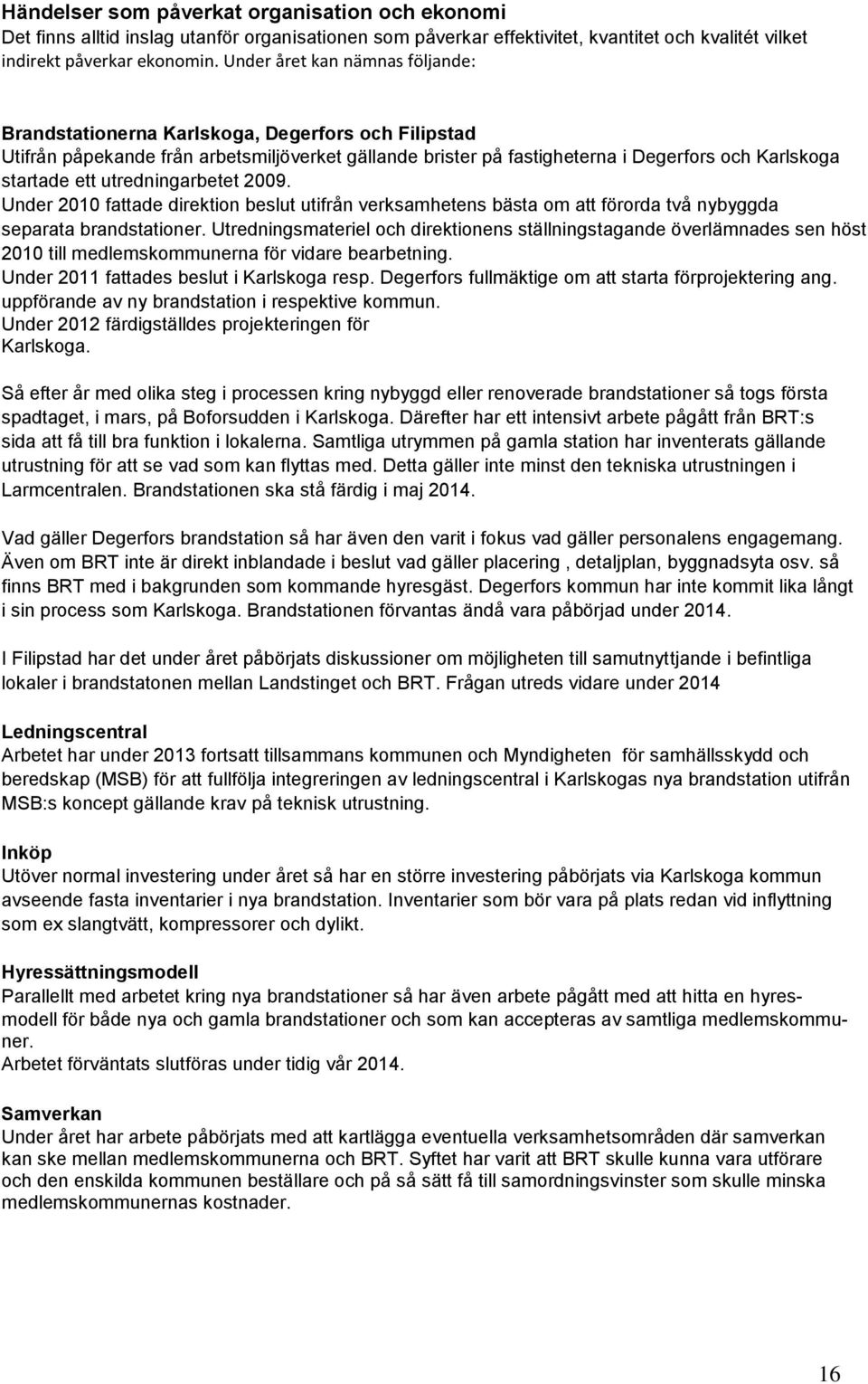 utredningarbetet 2009. Under 2010 fattade direktion beslut utifrån verksamhetens bästa om att förorda två nybyggda separata brandstationer.