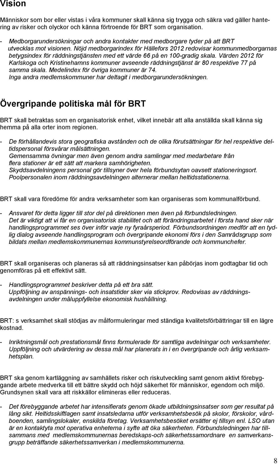 Nöjd medborgarindex för Hällefors 2012 redovisar kommunmedborgarnas betygsindex för räddningstjänsten med ett värde 66 på en 100-gradig skala.