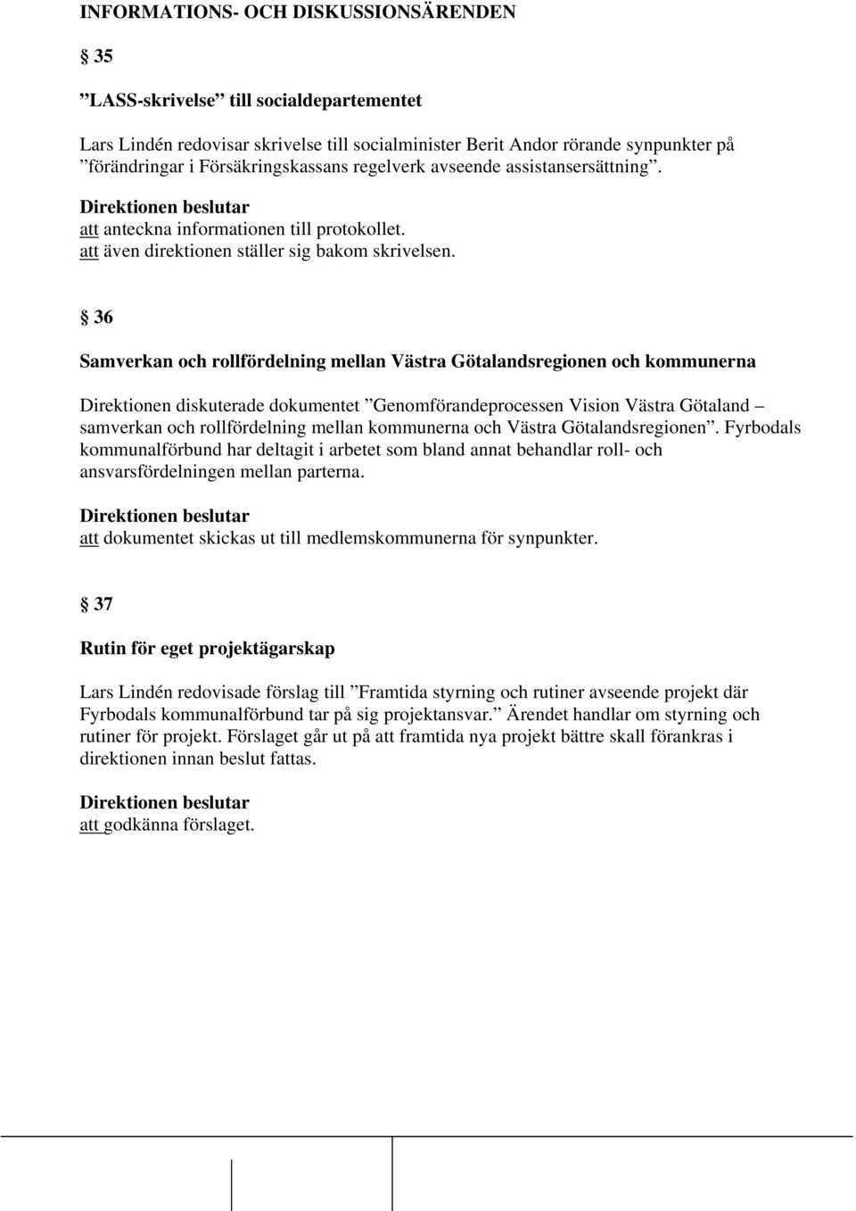 36 Samverkan och rollfördelning mellan Västra Götalandsregionen och kommunerna Direktionen diskuterade dokumentet Genomförandeprocessen Vision Västra Götaland samverkan och rollfördelning mellan